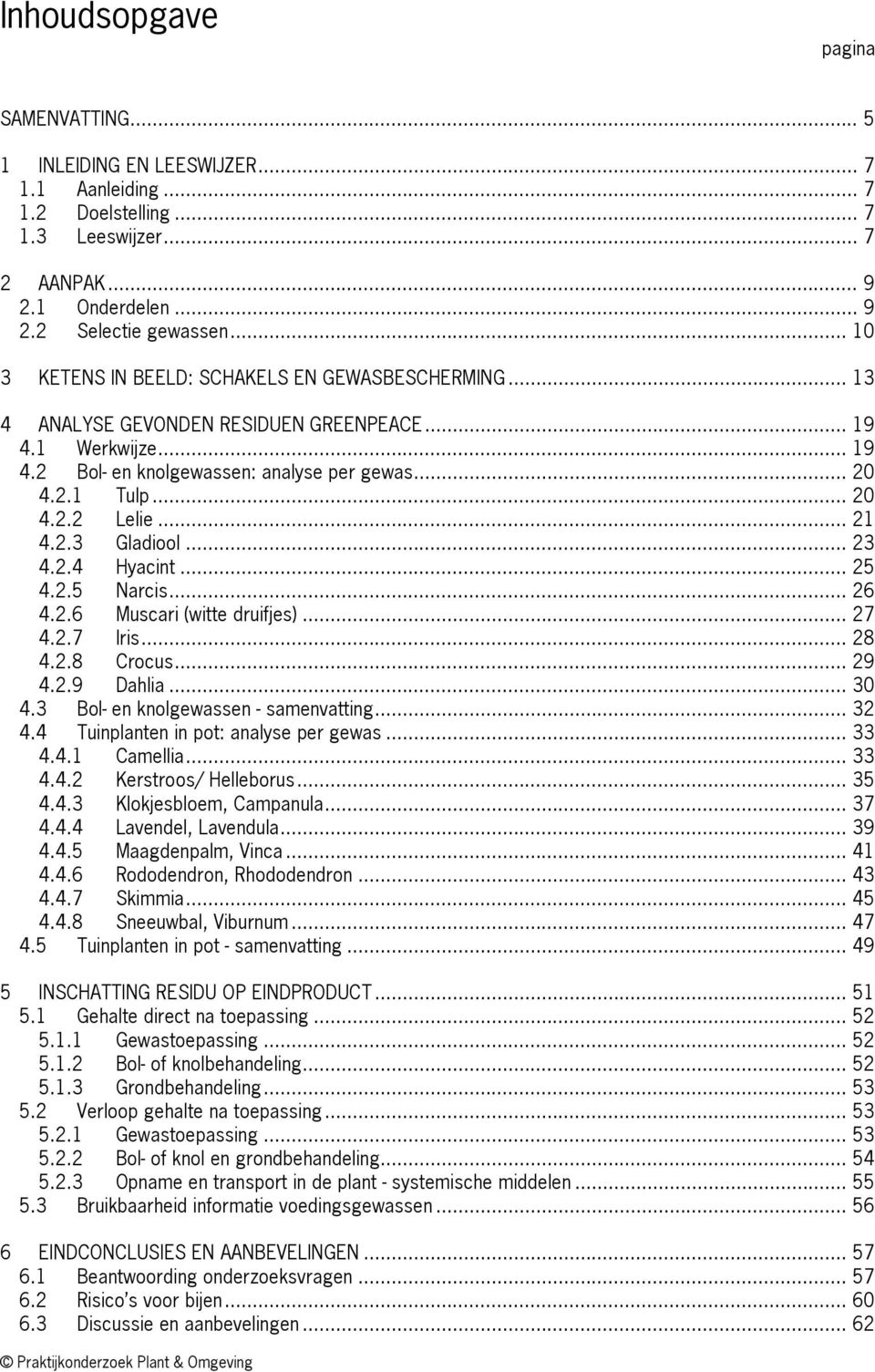 .. 21 4.2.3 Gladiool... 23 4.2.4 Hyacint... 25 4.2.5 Narcis... 26 4.2.6 Muscari (witte druifjes)... 27 4.2.7 Iris... 28 4.2.8 Crocus... 29 4.2.9 Dahlia... 30 4.3 Bol- en knolgewassen - samenvatting.
