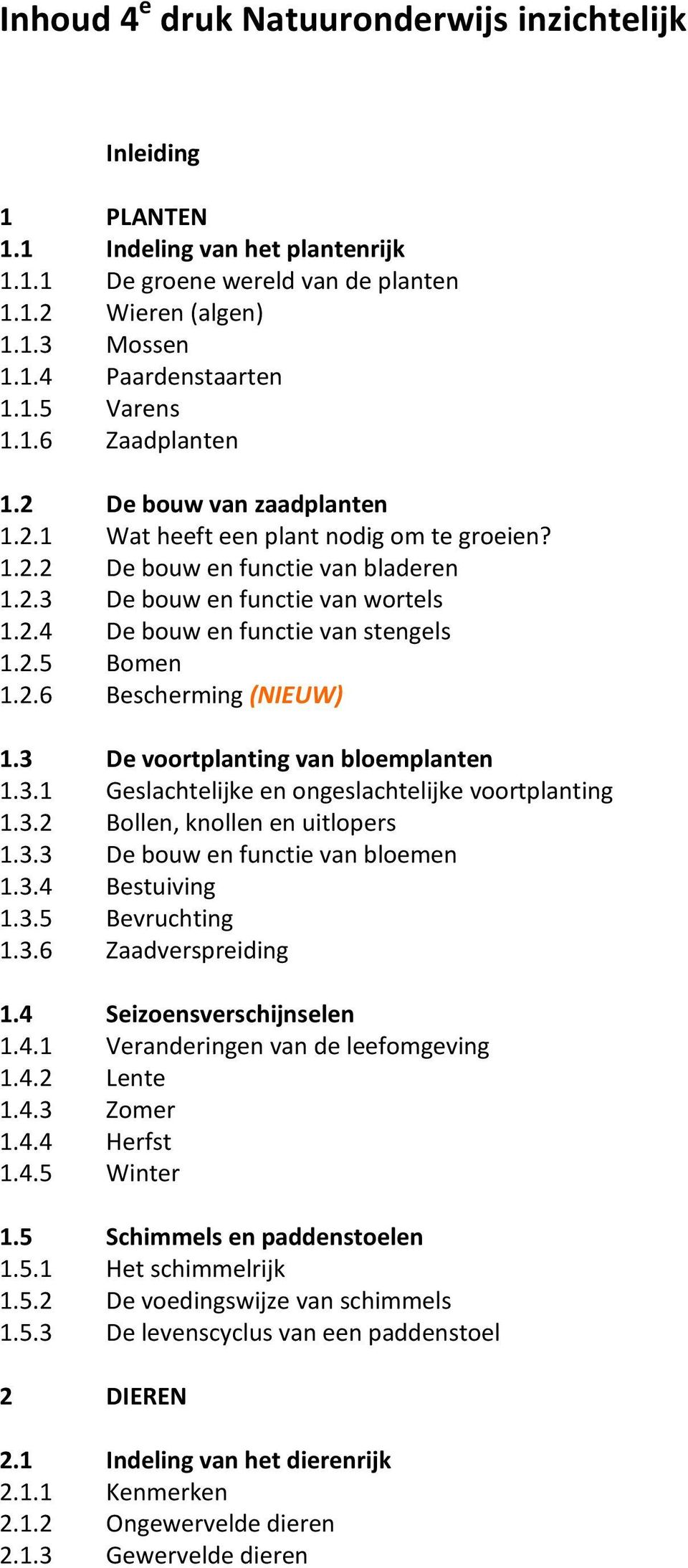 2.5 Bomen 1.2.6 Bescherming (NIEUW) 1.3 De voortplanting van bloemplanten 1.3.1 Geslachtelijke en ongeslachtelijke voortplanting 1.3.2 Bollen, knollen en uitlopers 1.3.3 De bouw en functie van bloemen 1.