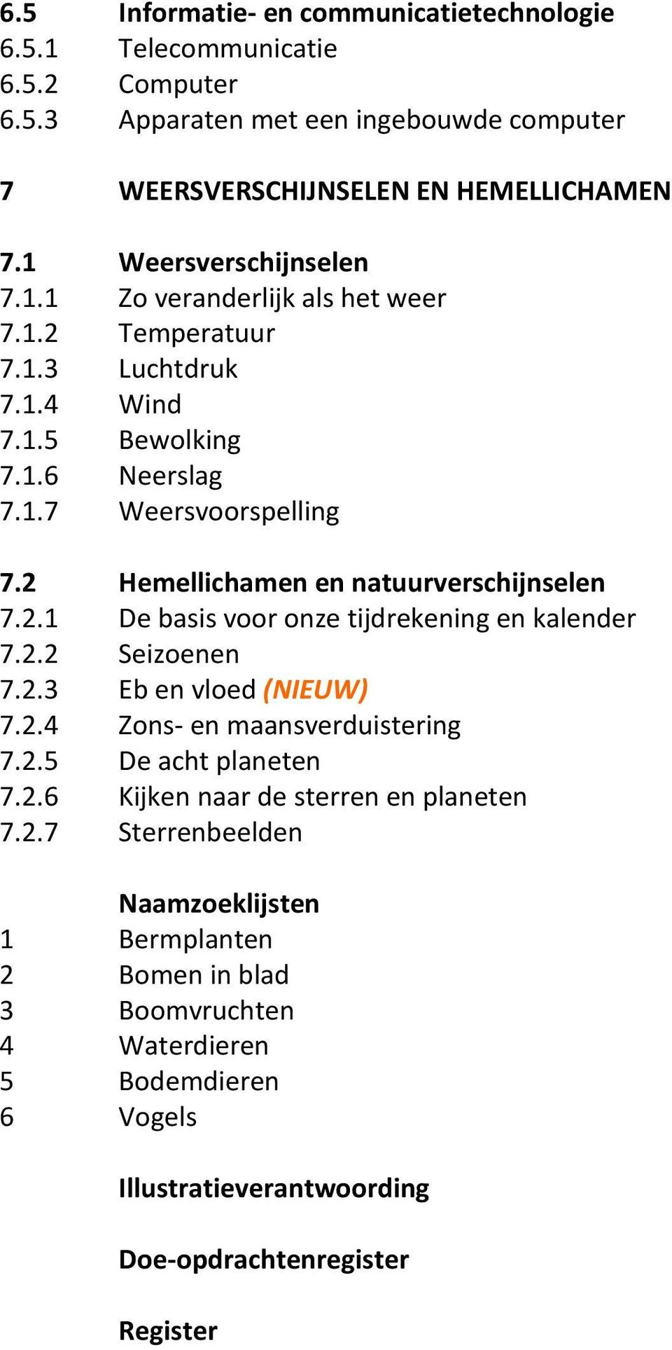 2 Hemellichamen en natuurverschijnselen 7.2.1 De basis voor onze tijdrekening en kalender 7.2.2 Seizoenen 7.2.3 Eb en vloed (NIEUW) 7.2.4 Zons- en maansverduistering 7.2.5 De acht planeten 7.