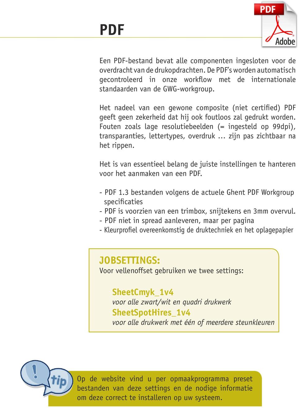 Het nadeel van een gewone composite (niet certified) PDF geeft geen zekerheid dat hij ook foutloos zal gedrukt worden.