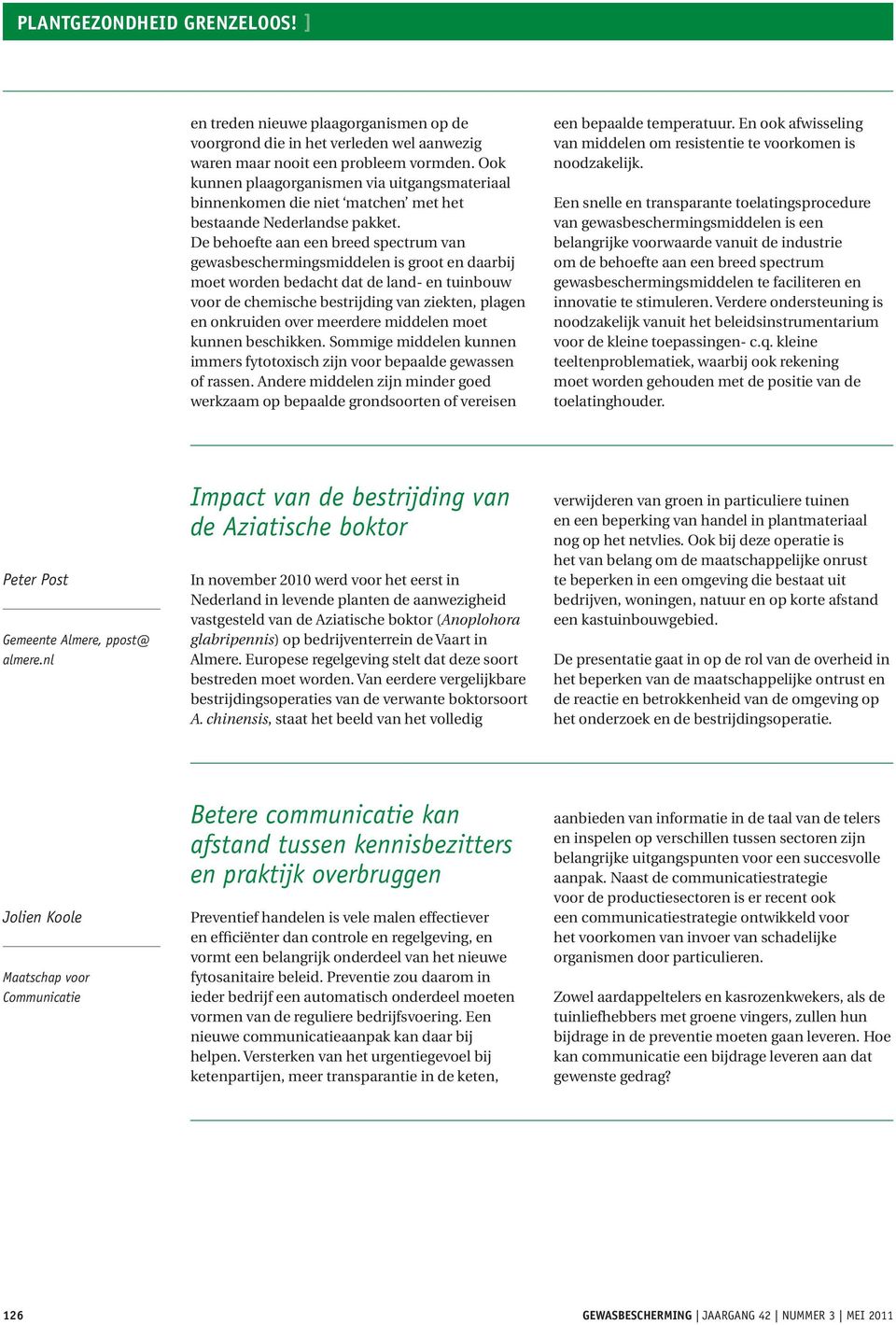 De behoefte aan een breed spectrum van gewasbeschermingsmiddelen is groot en daarbij moet worden bedacht dat de land- en tuinbouw voor de chemische bestrijding van ziekten, plagen en onkruiden over