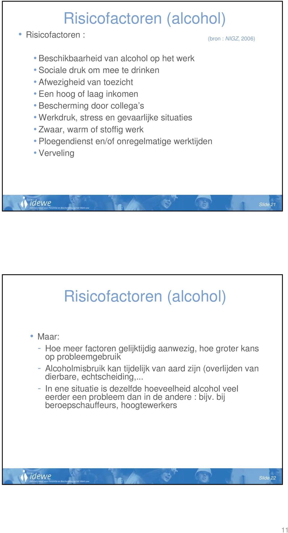 Slide 21 Risicofactoren (alcohol) Maar: - Hoe meer factoren gelijktijdig aanwezig, hoe groter kans op probleemgebruik - Alcoholmisbruik kan tijdelijk van aard zijn