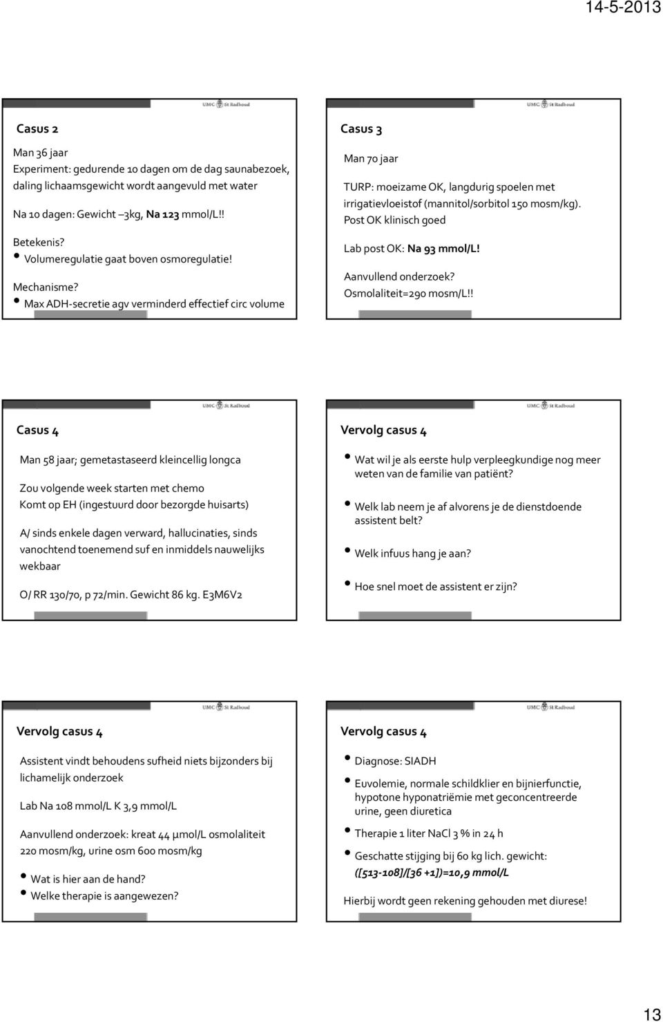 Max ADH secretie agv verminderd effectief circ volume Casus 3 Man 70 jaar TURP: moeizame OK, langdurig spoelen met irrigatievloeistof (mannitol/sorbitol 150 mosm/kg).