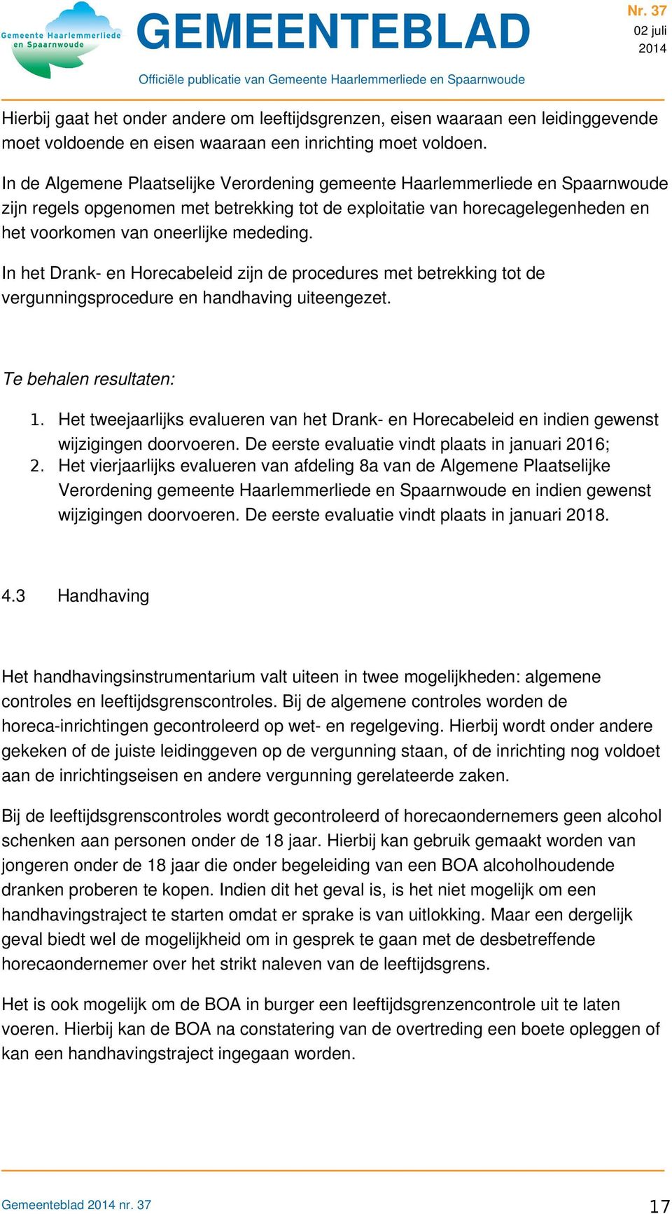 In het Drank en Horecabeleid zijn de procedures met betrekking tot de vergunningsprocedure en handhaving uiteengezet. Te behalen resultaten: 1.