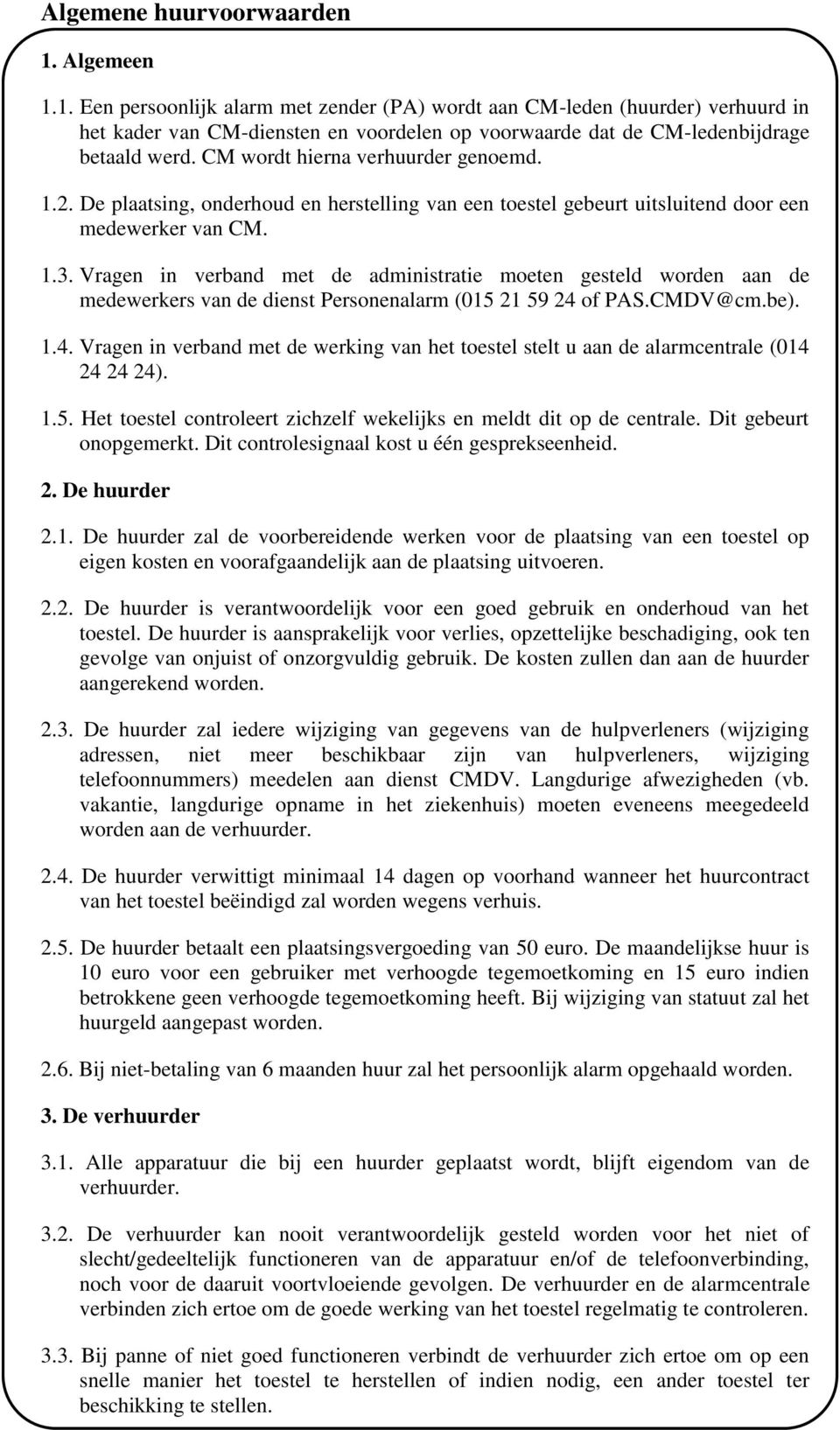 Vragen in verband met de administratie moeten gesteld worden aan de medewerkers van de dienst Personenalarm (015 21 59 24 