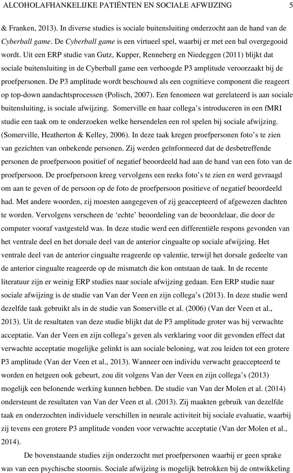 Uit een ERP studie van Gutz, Kupper, Renneberg en Niedeggen (2011) blijkt dat sociale buitensluiting in de Cyberball game een verhoogde P3 amplitude veroorzaakt bij de proefpersonen.