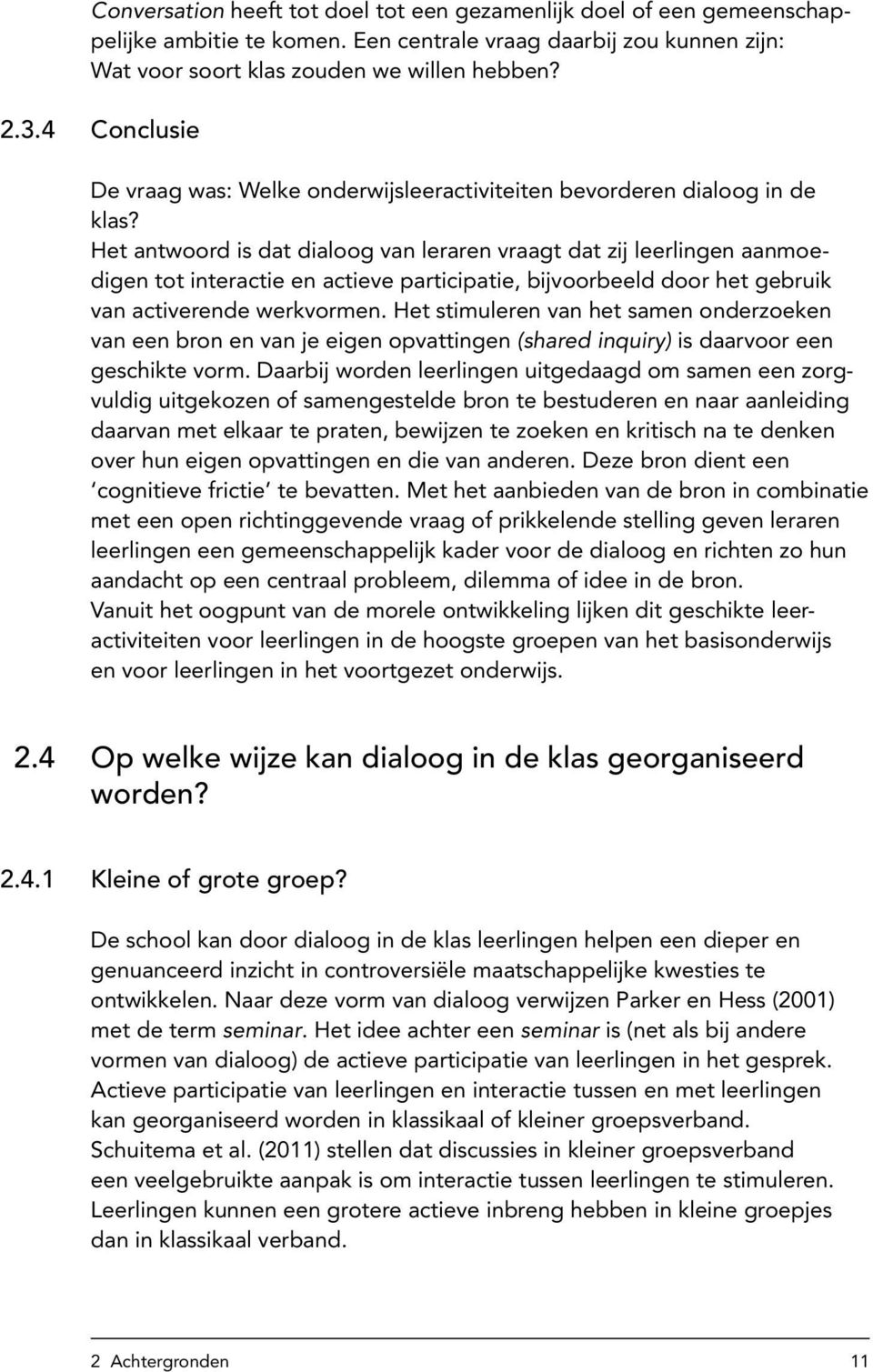 Het antwoord is dat dialoog van leraren vraagt dat zij leerlingen aanmoedigen tot interactie en actieve participatie, bijvoorbeeld door het gebruik van activerende werkvormen.