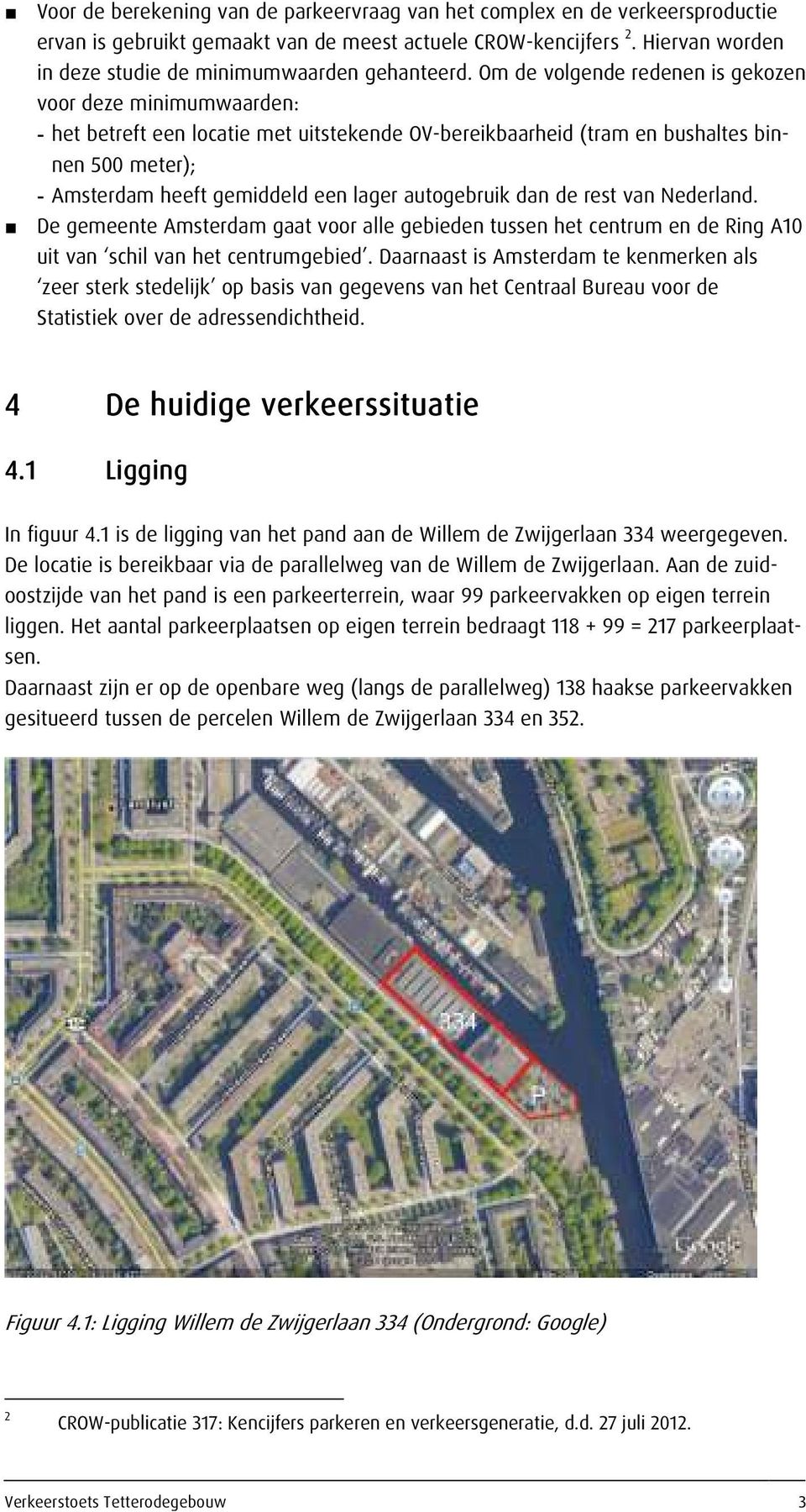 Om de volgende redenen is gekozen voor deze minimumwaarden: - het betreft een locatie met uitstekende OV-bereikbaarheid (tram en bushaltes binnen 500 meter); - Amsterdam heeft gemiddeld een lager
