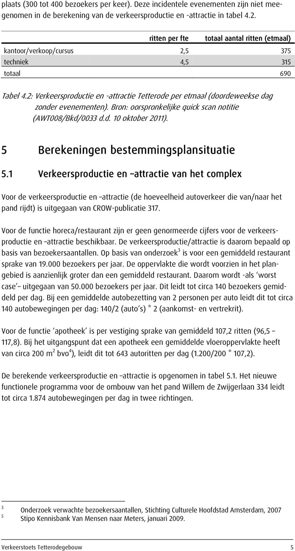 2: Verkeersproductie en -attractie Tetterode per etmaal (doordeweekse zonder evenementen). Bron: oorspronkelijke quick scan notitie (AWT008/Bkd/0033 d.d. 10 oktober 2011).