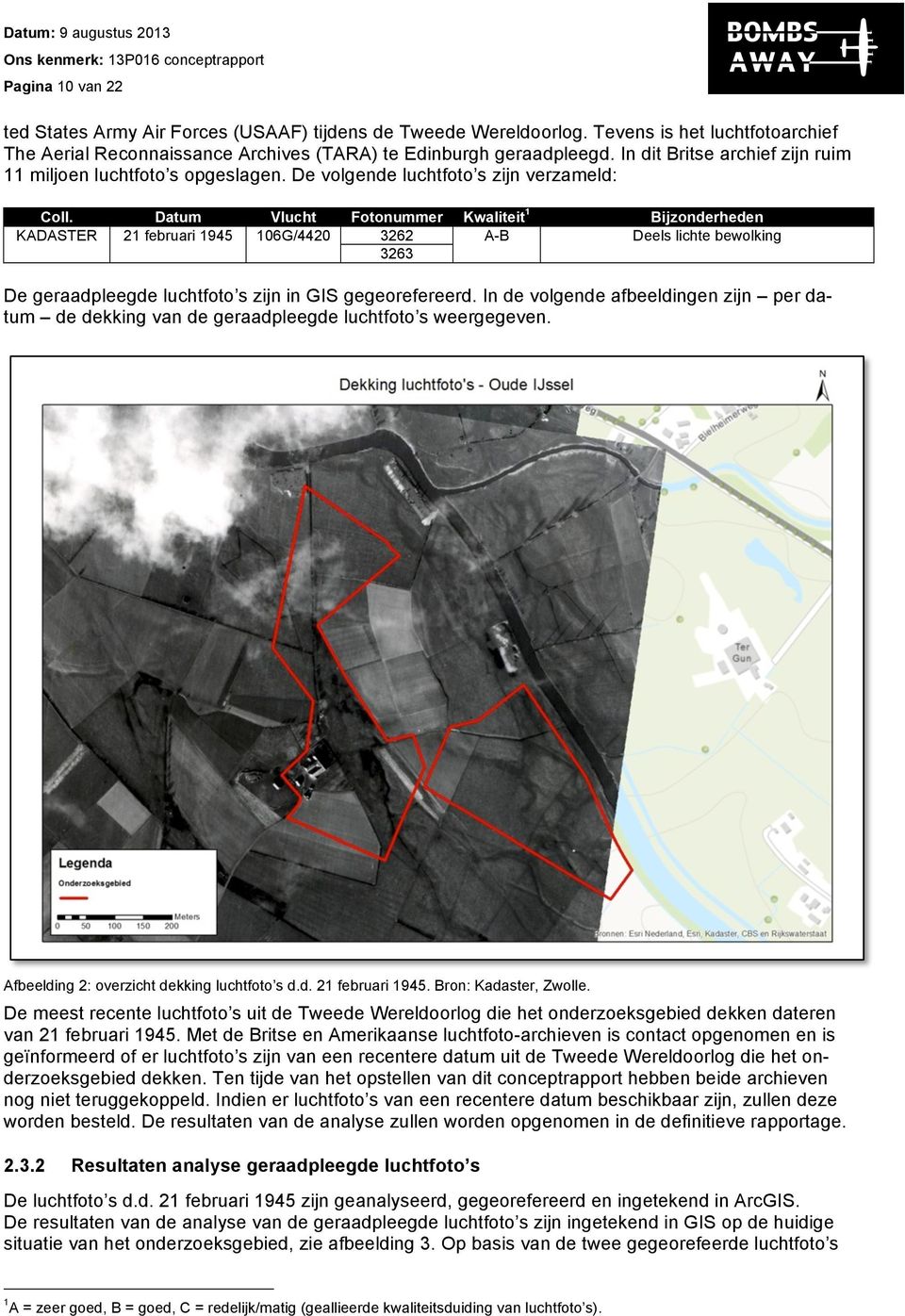 Datum Vlucht Fotonummer Kwaliteit 1 Bijzonderheden KADASTER 21 februari 1945 106G/4420 3262 A-B Deels lichte bewolking 3263 De geraadpleegde luchtfoto s zijn in GIS gegeorefereerd.