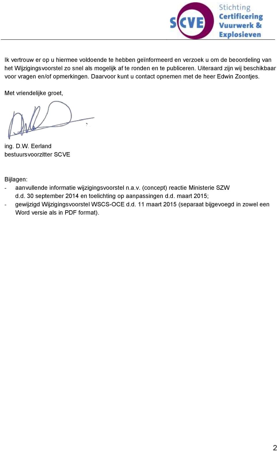 D.W. Eerland bestuursvoorzitter SCVE Bijlagen: - aanvullende informatie wijzigingsvoorstel n.a.v. (concept) reactie Ministerie SZW d.d. 30 september 2014 en toelichting op aanpassingen d.