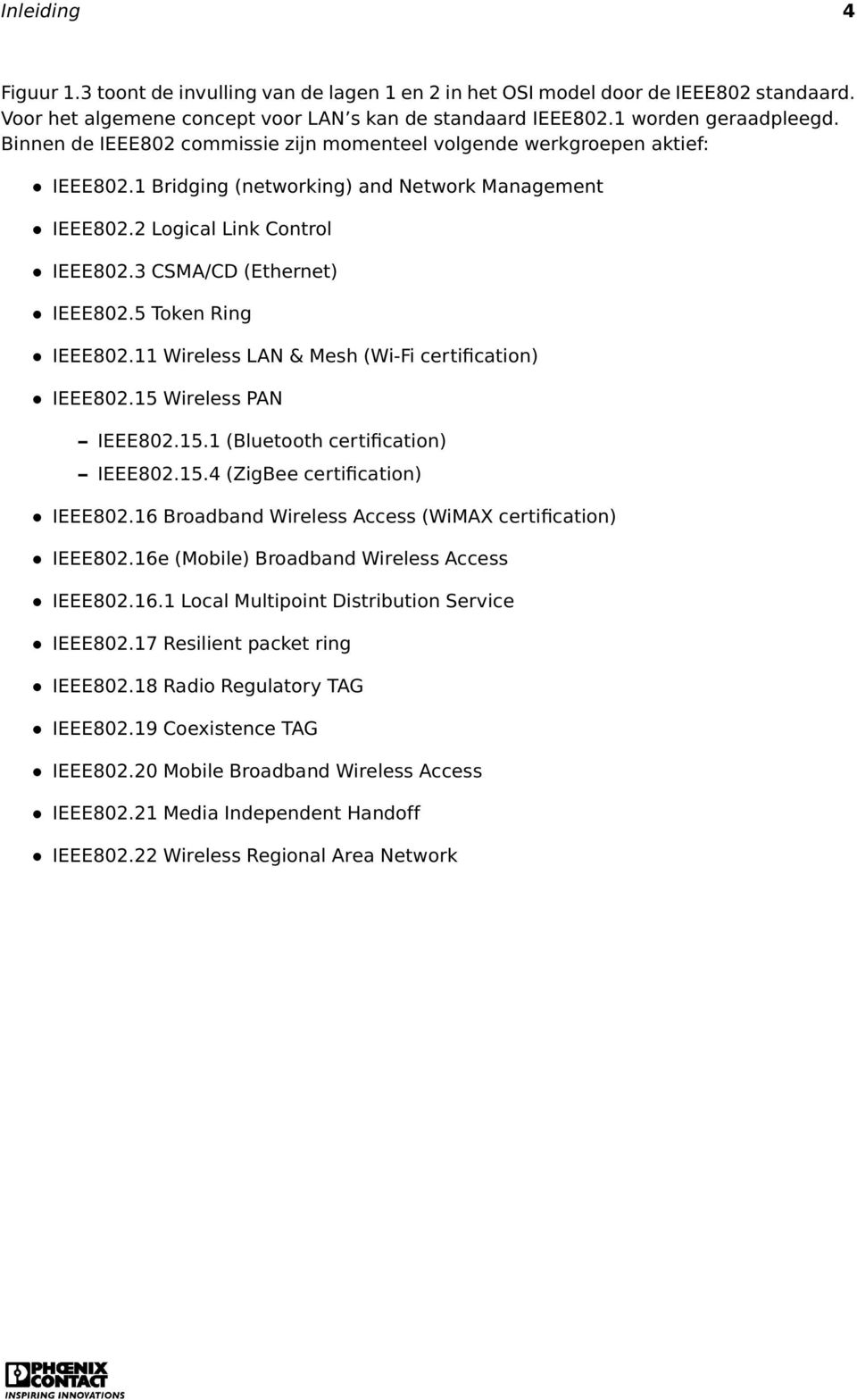 5 Token Ring IEEE802.11 Wireless LAN & Mesh (Wi-Fi certification) IEEE802.15 Wireless PAN IEEE802.15.1 (Bluetooth certification) IEEE802.15.4 (ZigBee certification) IEEE802.