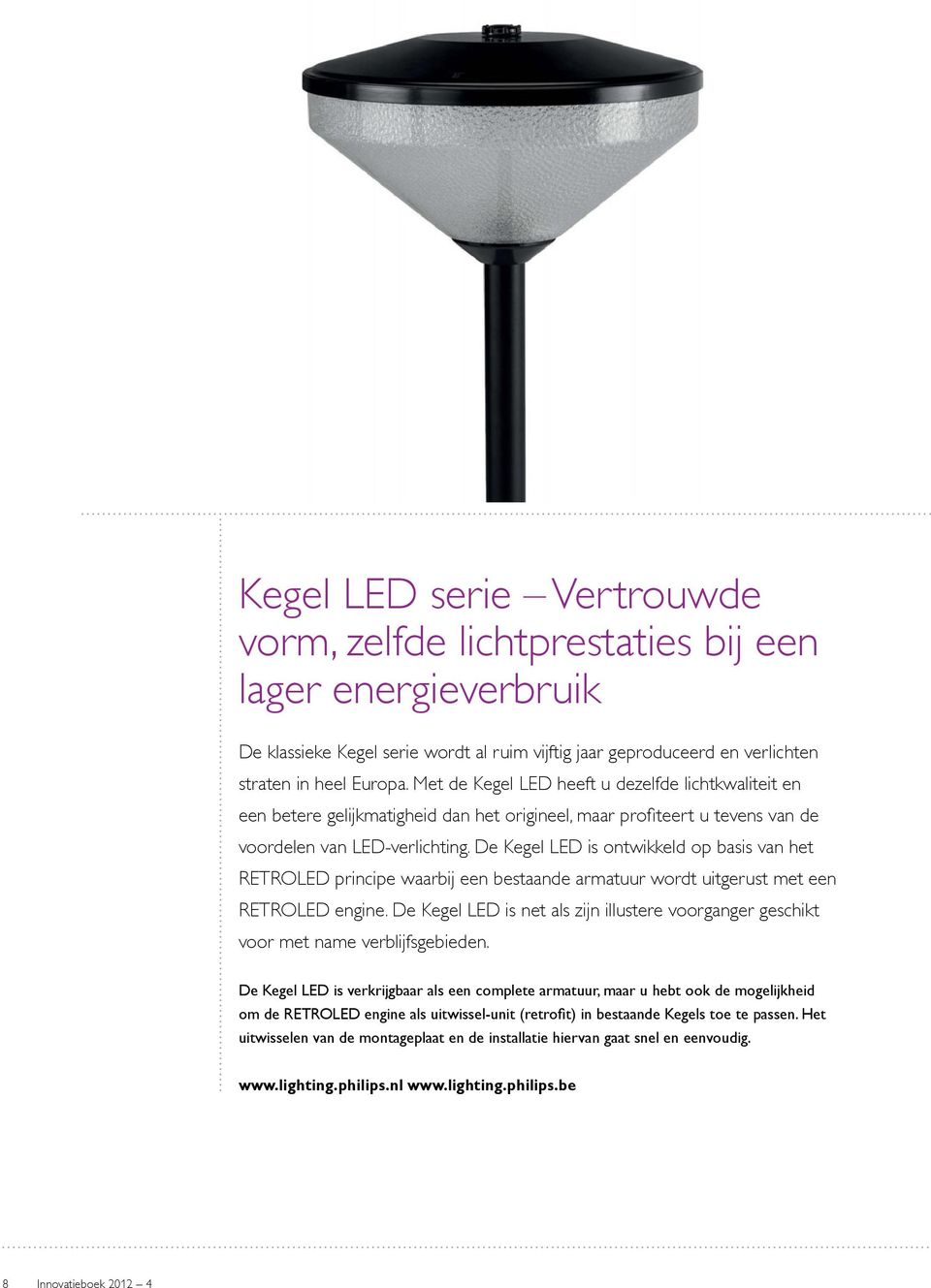 De Kegel LED is ontwikkeld op basis van het RETROLED principe waarbij een bestaande armatuur wordt uitgerust met een RETROLED engine.