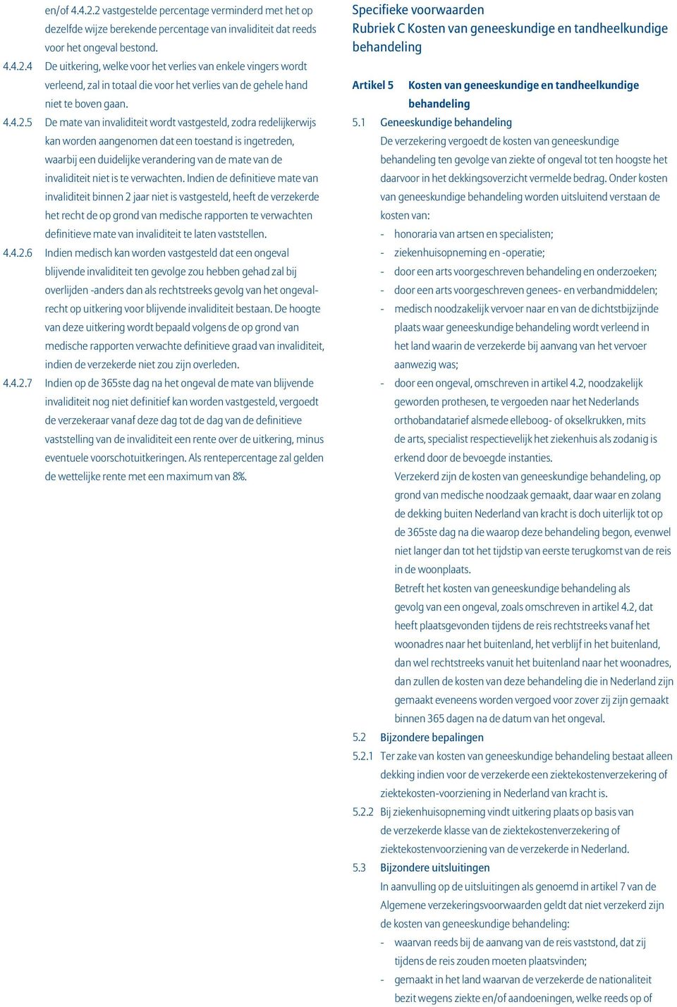 5 De mate van invaliditeit wordt vastgesteld, zodra redelijkerwijs kan worden aangenomen dat een toestand is ingetreden, waarbij een duidelijke verandering van de mate van de invaliditeit niet is te