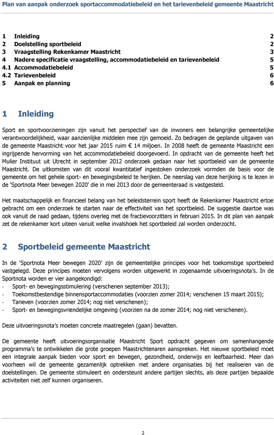 middelen mee zijn gemoeid. Zo bedragen de geplande uitgaven van de gemeente Maastricht voor het jaar 2015 ruim 14 miljoen.