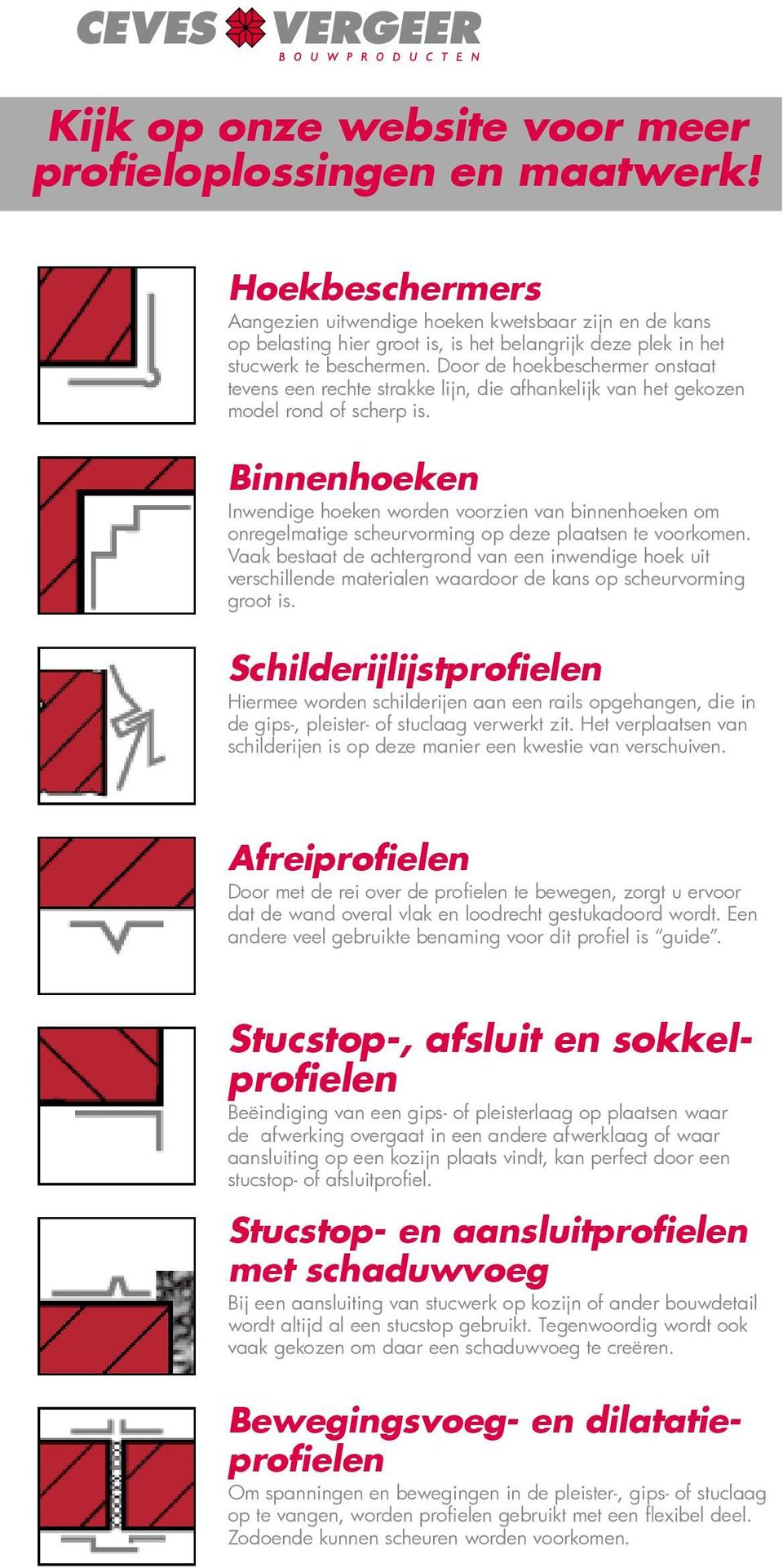 Door de hoekbeschermer onstaat tevens een rechte strakke lijn, die afhankelijk van het gekozen model rond of scherp is.