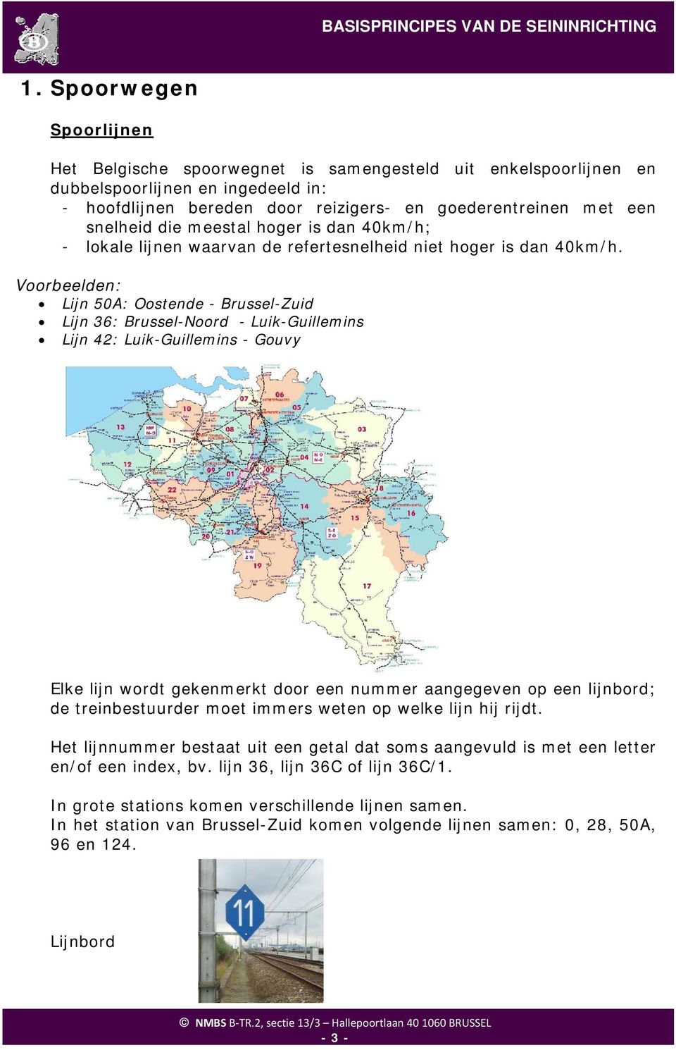 Voorbeelden: Lijn 50A: Oostende - Brussel-Zuid Lijn 36: Brussel-Noord - Luik-Guillemins Lijn 42: Luik-Guillemins - Gouvy Elke lijn wordt gekenmerkt door een nummer aangegeven op een lijnbord; de