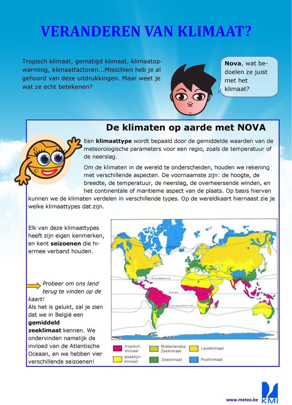 De klimaten op aarde met NOVA Een klimaattype wordt bepaald door de gemiddelde waarden van de meteorologische parameters voor een regio, zoals de temperatuur of de neerslag.