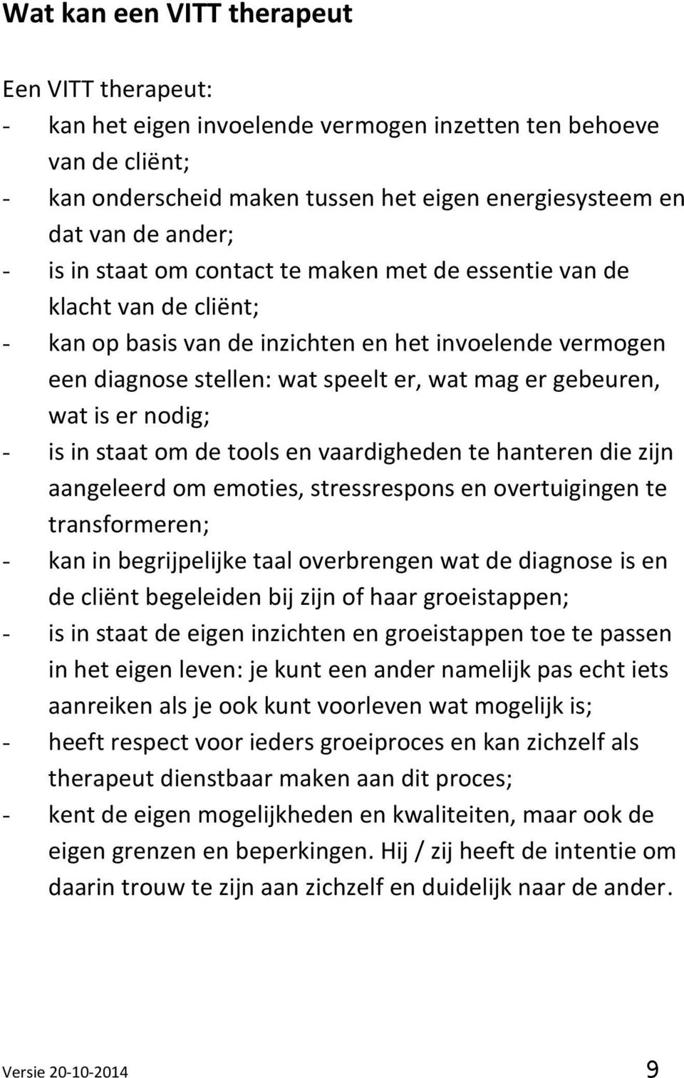 is er nodig; - is in staat om de tools en vaardigheden te hanteren die zijn aangeleerd om emoties, stressrespons en overtuigingen te transformeren; - kan in begrijpelijke taal overbrengen wat de