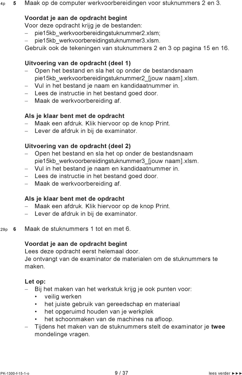 Uitvoering van de opdracht (deel 1) Open het bestand en sla het op onder de bestandsnaam pie15kb_werkvoorbereidingstuknummer2_[jouw naam].xlsm. Vul in het bestand je naam en kandidaatnummer in.