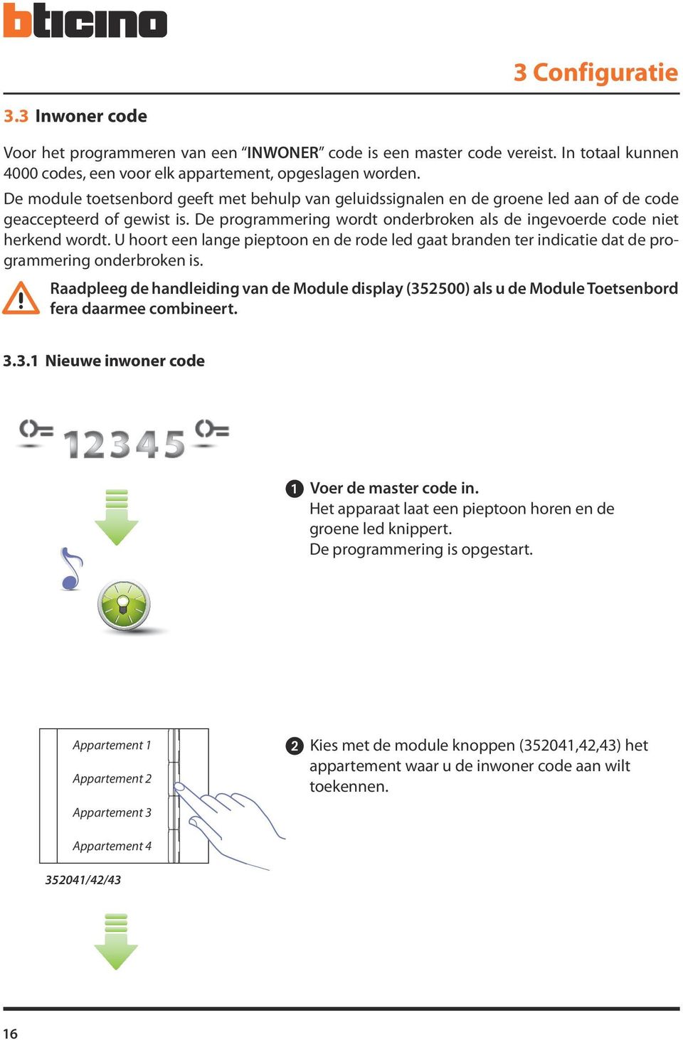 U hoort een lange pieptoon en de rode led gaat branden ter indicatie dat de programmering onderbroken is.