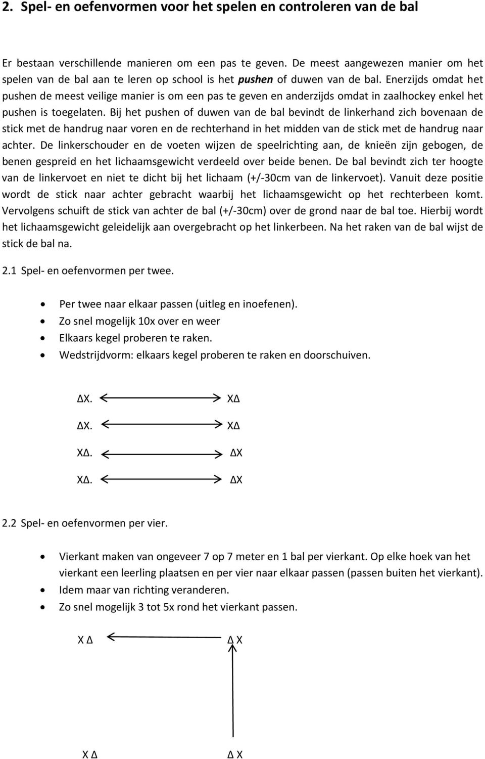 Enerzijds omdat het pushen de meest veilige manier is om een pas te geven en anderzijds omdat in zaalhockey enkel het pushen is toegelaten.