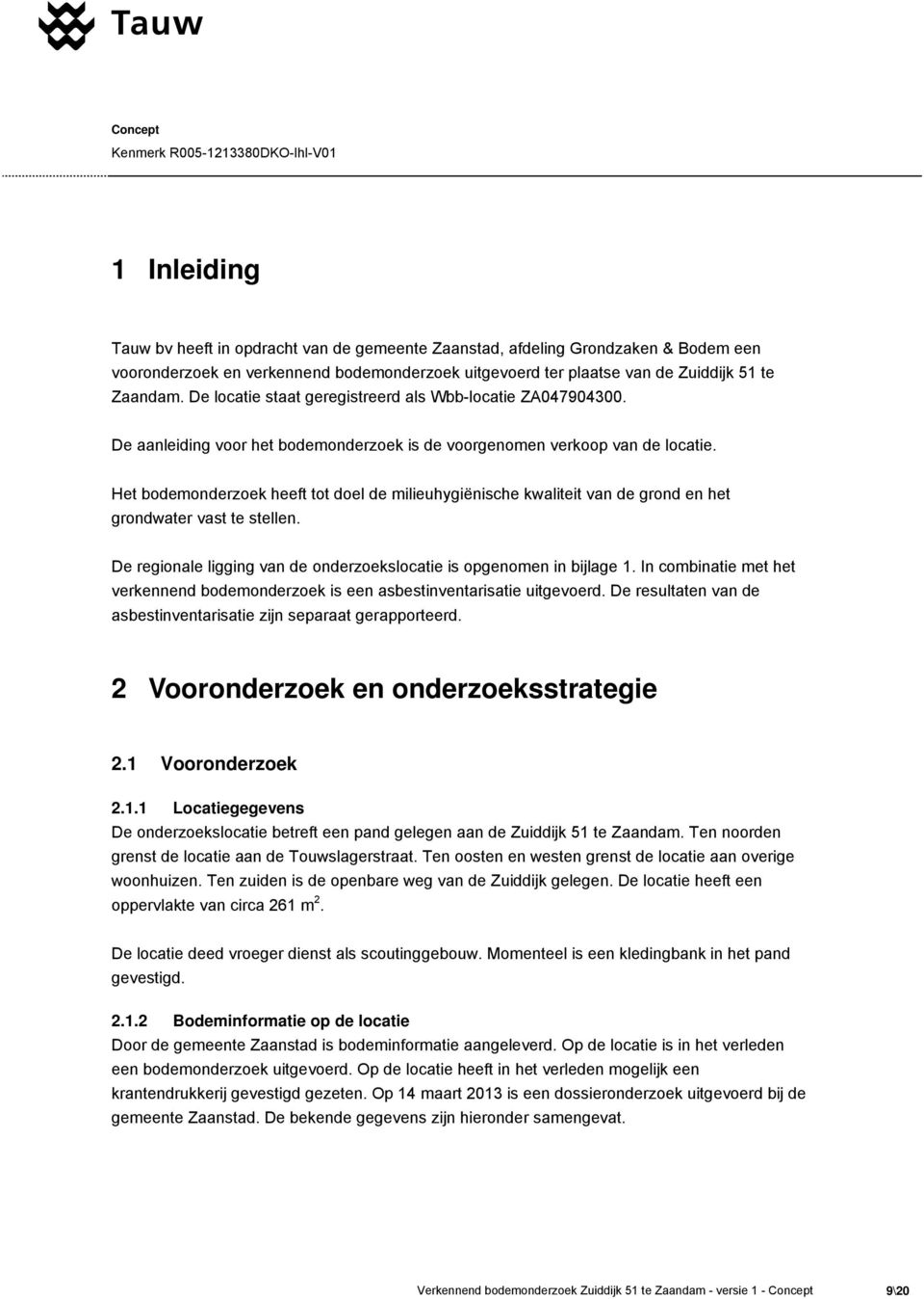 Het bodemonderzoek heeft tot doel de milieuhygiënische kwaliteit van de grond en het grondwater vast te stellen. De regionale ligging van de onderzoekslocatie is opgenomen in bijlage 1.