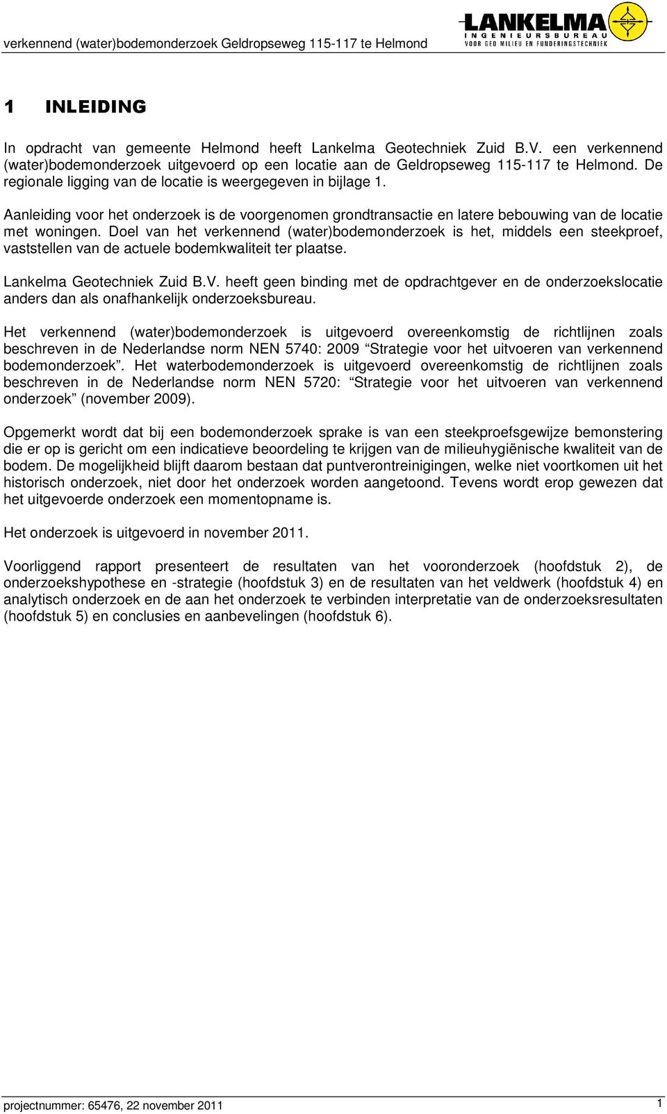 anleiding voor het onderzoek is de voorgenomen grondtransactie en latere bebouwing van de locatie met woningen.