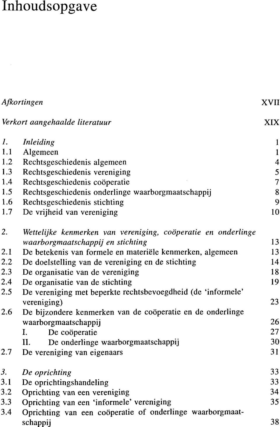 Wettelijke kenmerken van vereniging, coöperatie en onderlinge waarborgmaatschappij en stichting 13 2.1 De betekenis van formele en materiele kenmerken, algemeen 13 2.