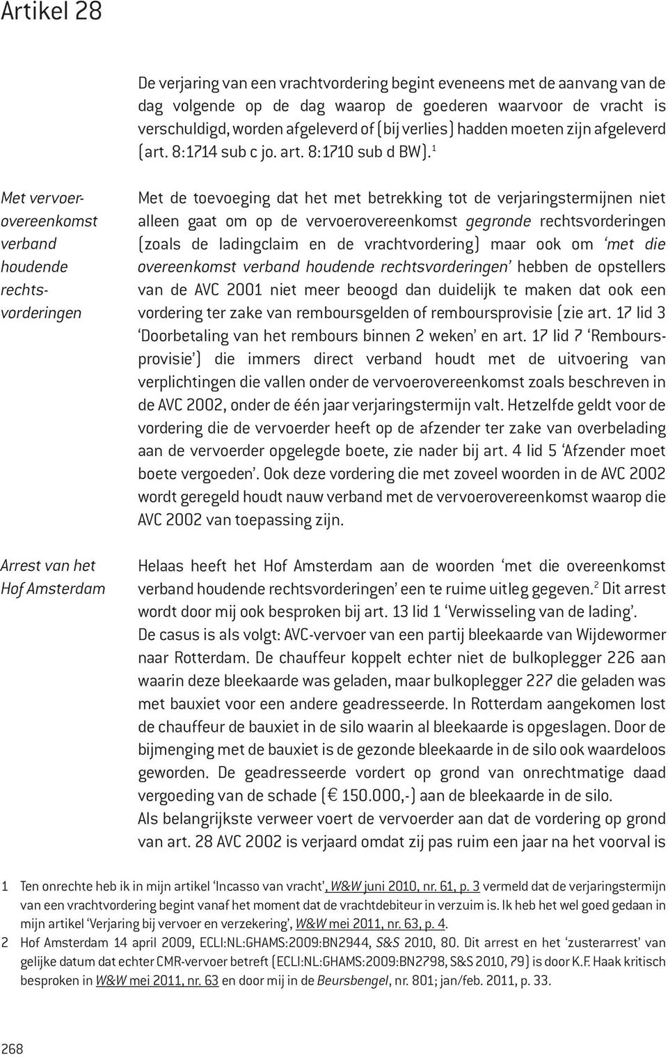 1 Met vervoerovereenkomst verband houdende rechtsvorderingen Arrest van het Hof Amsterdam Met de toevoeging dat het met betrekking tot de verjaringstermijnen niet alleen gaat om op de