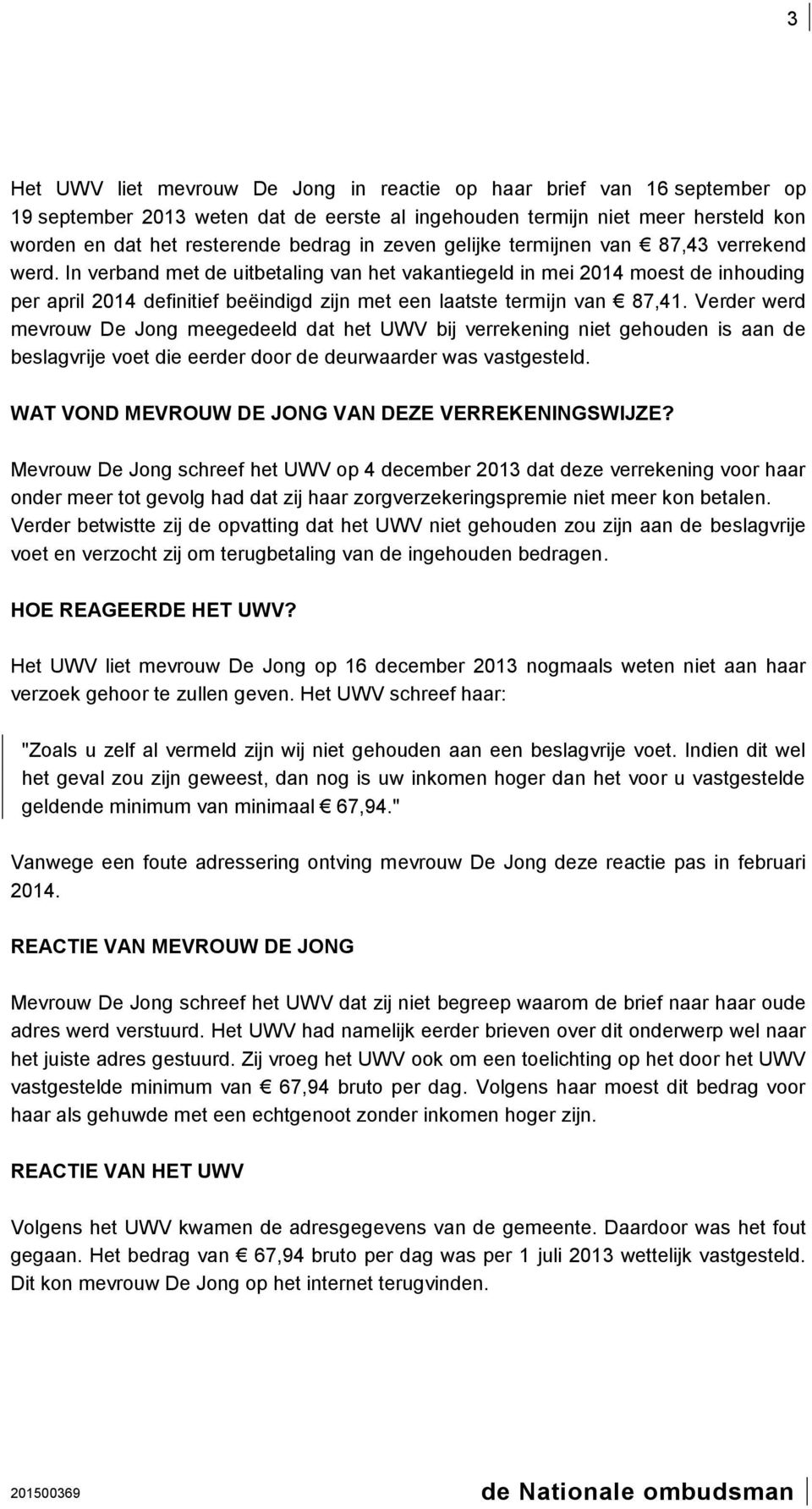 In verband met de uitbetaling van het vakantiegeld in mei 2014 moest de inhouding per april 2014 definitief beëindigd zijn met een laatste termijn van 87,41.