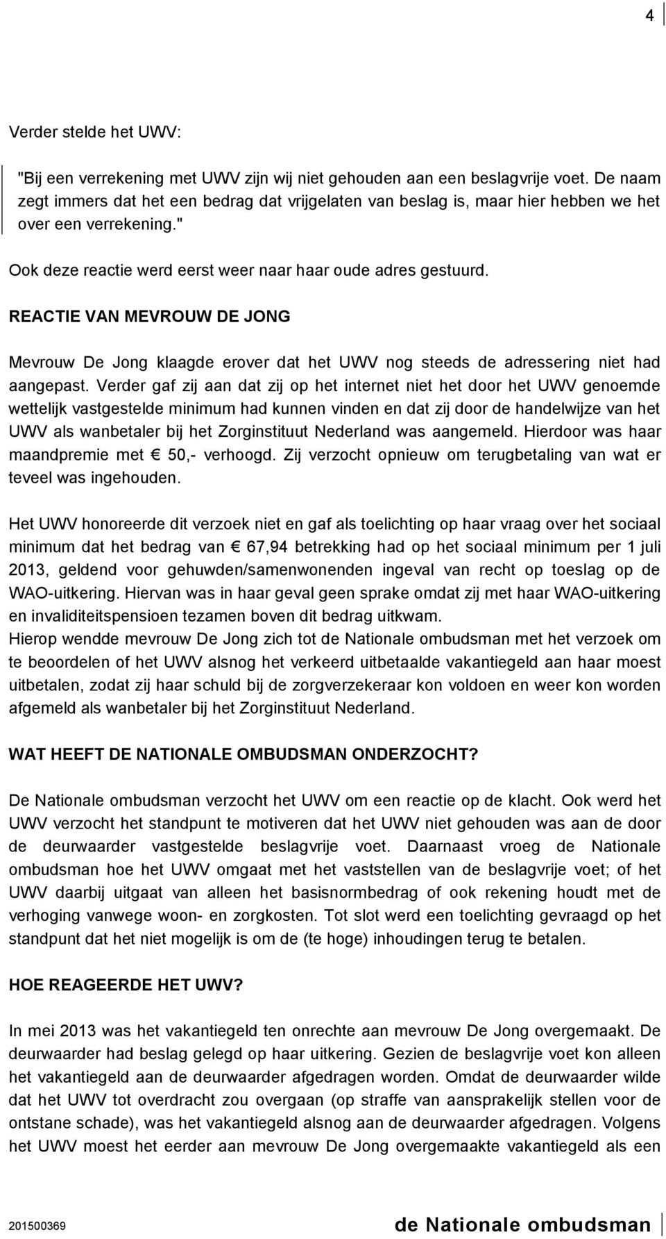 REACTIE VAN MEVROUW DE JONG Mevrouw De Jong klaagde erover dat het UWV nog steeds de adressering niet had aangepast.