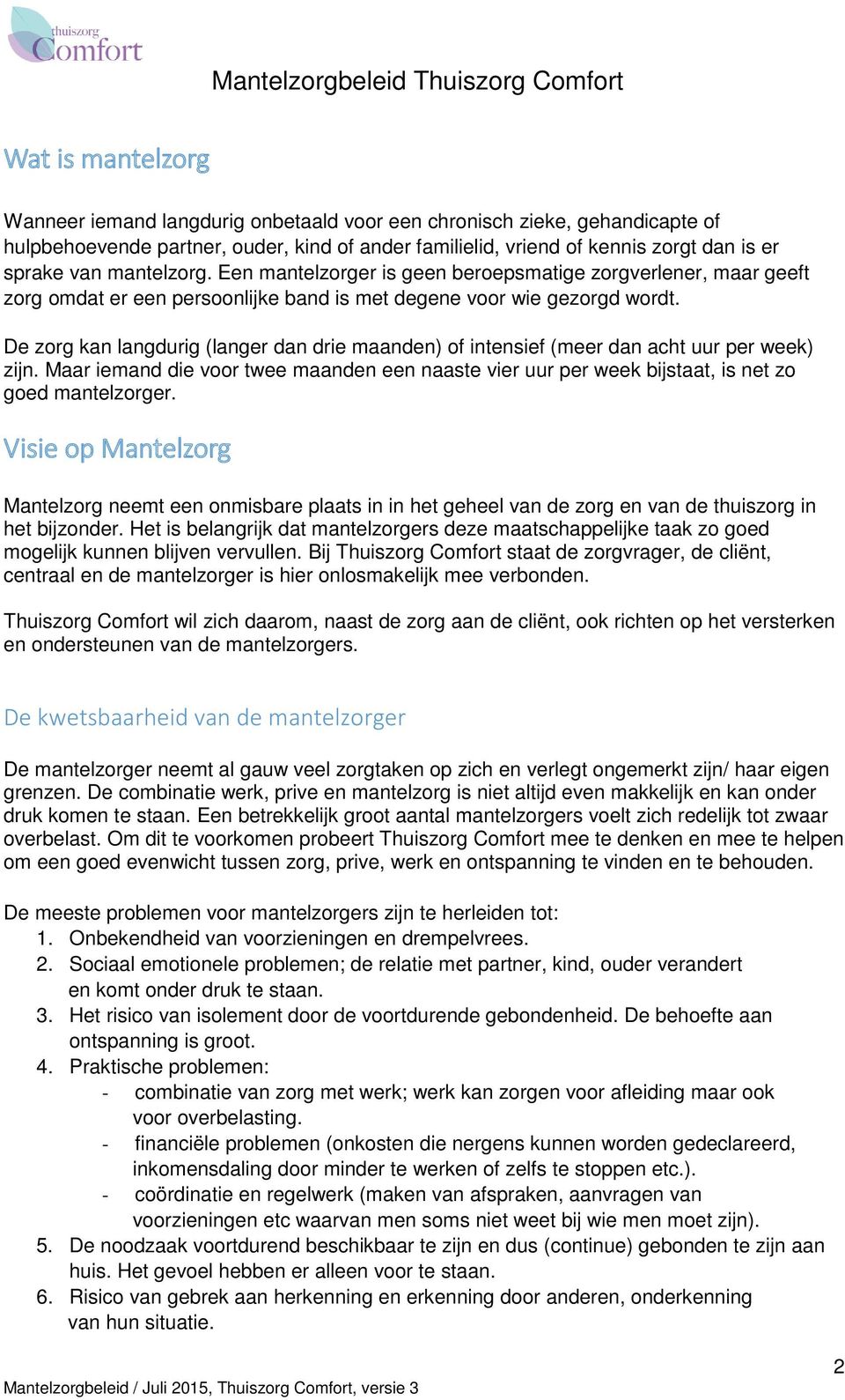 De zorg kan langdurig (langer dan drie maanden) of intensief (meer dan acht uur per week) zijn. Maar iemand die voor twee maanden een naaste vier uur per week bijstaat, is net zo goed mantelzorger.