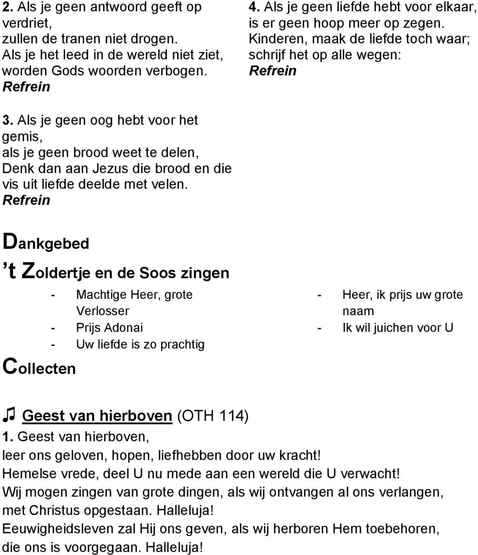 Als je geen oog hebt voor het gemis, als je geen brood weet te delen, Denk dan aan Jezus die brood en die vis uit liefde deelde met velen.