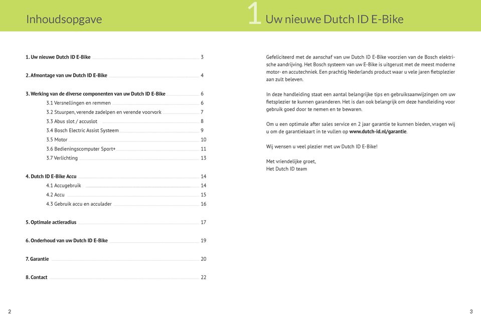 1 Accugebruik 4.2 Accu 4.3 Gebruik accu en acculader 3 4 6 6 7 8 9 10 11 13 14 14 15 16 Gefeliciteerd met de aanschaf van uw Dutch ID E-Bike voorzien van de Bosch elektrische aandrijving.