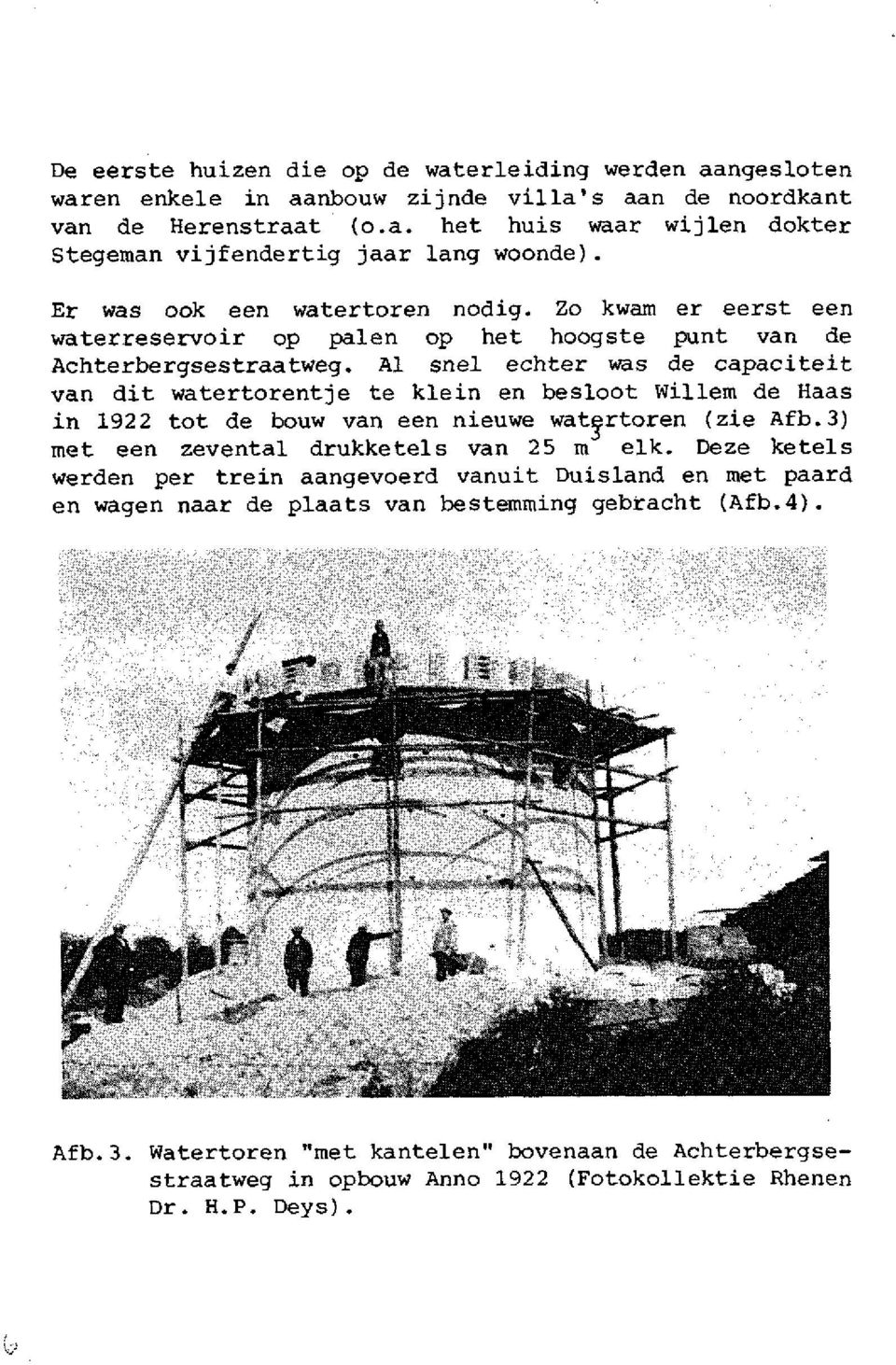 Al snel echter was de capaciteit van dit watertorentje te klein en besloot Willem de Haas in 1922 tot de bouw van een nieuwe watertoren (zie Afb.3) met een zevental drukketels van 25 m elk.