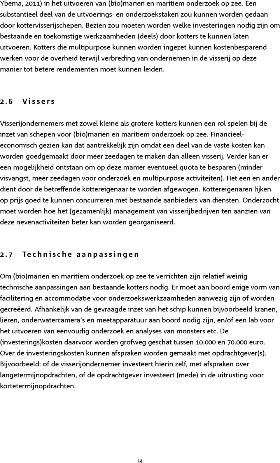 Kotters die multipurpose kunnen worden ingezet kunnen kostenbesparend werken voor de overheid terwijl verbreding van ondernemen in de visserij op deze manier tot betere rendementen moet kunnen leiden.