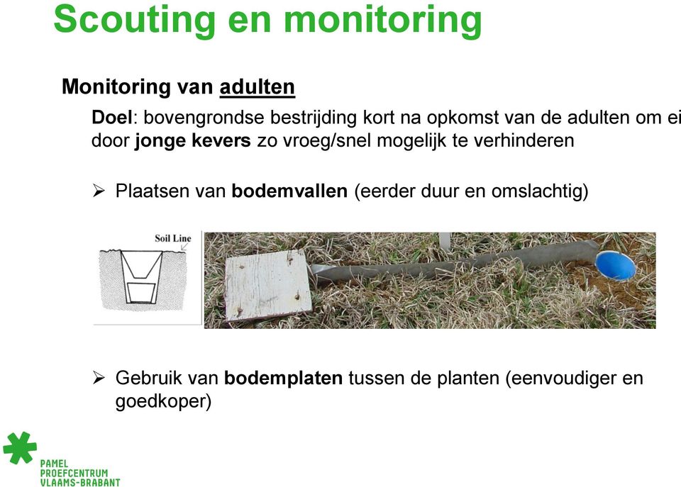 vroeg/snel mogelijk te verhinderen Plaatsen van bodemvallen (eerder duur