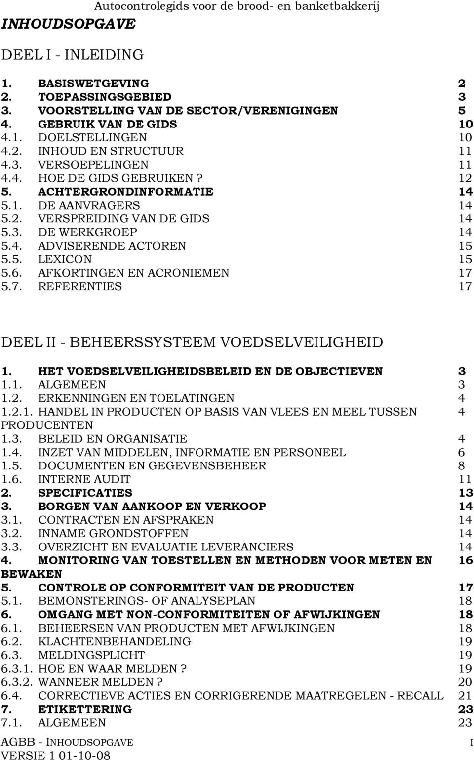 4. ADVISERENDE ACTOREN 15 5.5. LEXICON 15 5.6. AFKORTINGEN EN ACRONIEMEN 17 5.7. REFERENTIES 17 DEEL II - BEHEERSSYSTEEM VOEDSELVEILIGHEID 1. HET VOEDSELVEILIGHEIDSBELEID EN DE OBJECTIEVEN 3 1.1. ALGEMEEN 3 1.