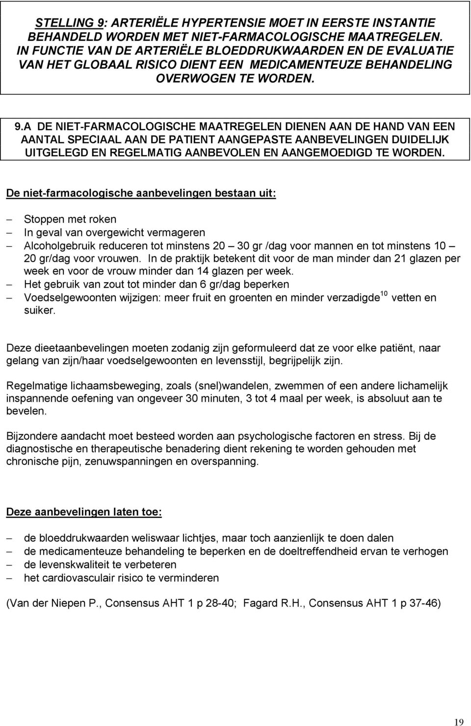 A DE NIET-FARMACOLOGISCHE MAATREGELEN DIENEN AAN DE HAND VAN EEN AANTAL SPECIAAL AAN DE PATIENT AANGEPASTE AANBEVELINGEN DUIDELIJK UITGELEGD EN REGELMATIG AANBEVOLEN EN AANGEMOEDIGD TE WORDEN.