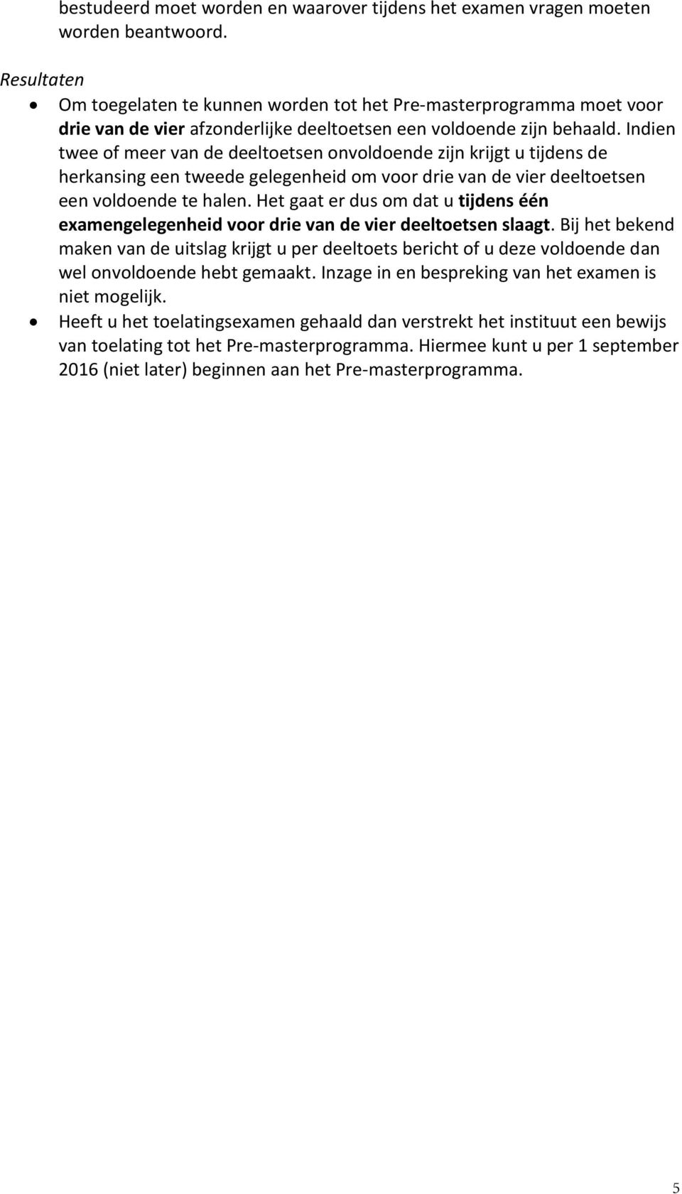 Indien twee of meer van de deeltoetsen onvoldoende zijn krijgt u tijdens de herkansing een tweede gelegenheid om voor drie van de vier deeltoetsen een voldoende te halen.