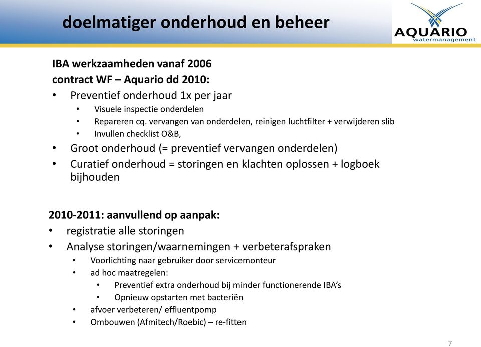 klachten oplossen + logboek bijhouden 2010-2011: aanvullend op aanpak: registratie alle storingen Analyse storingen/waarnemingen + verbeterafspraken Voorlichting naar gebruiker