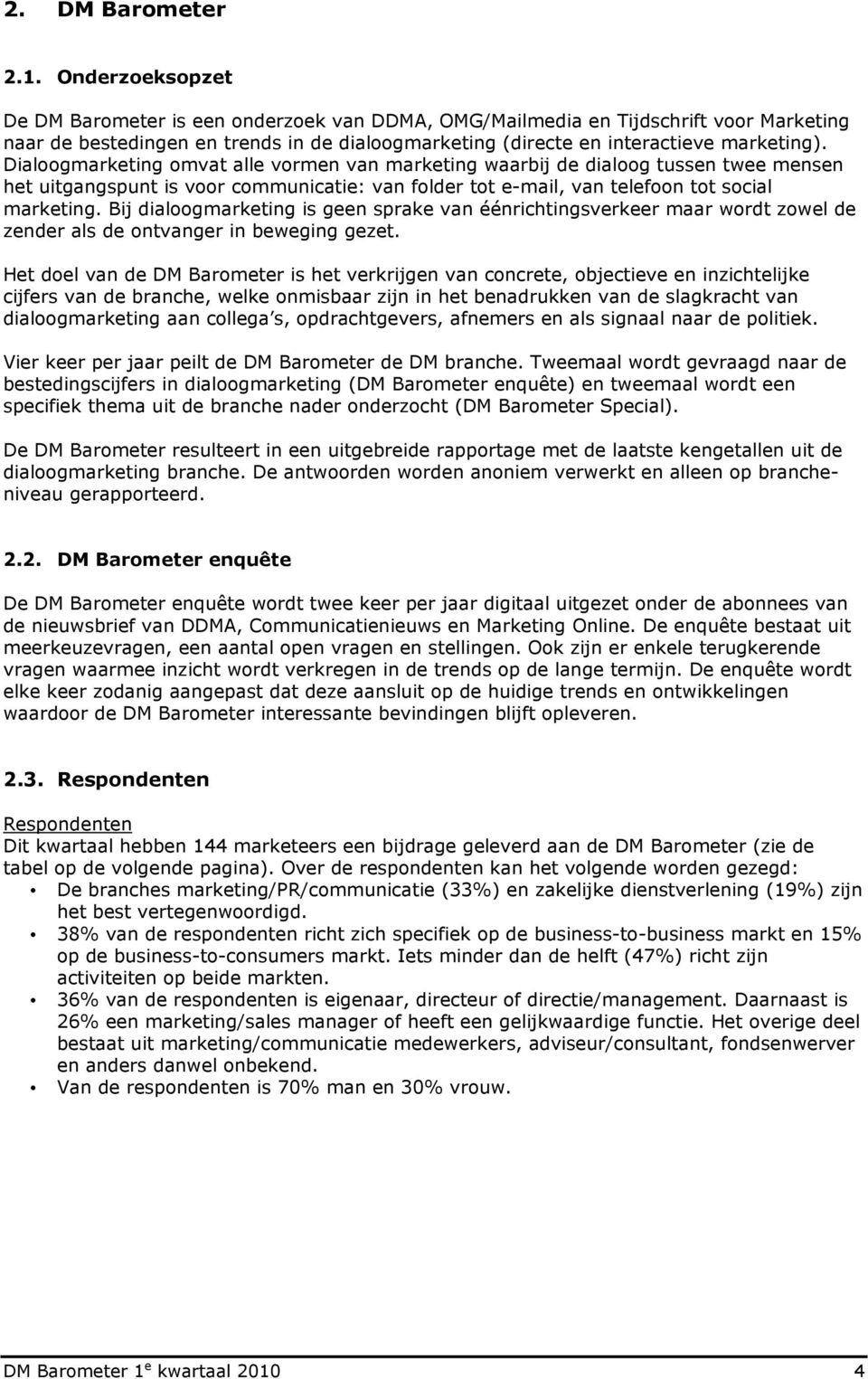 Dialoogmarketing omvat alle vormen van marketing waarbij de dialoog tussen twee mensen het uitgangspunt is voor communicatie: van folder tot e-mail, van telefoon tot social marketing.