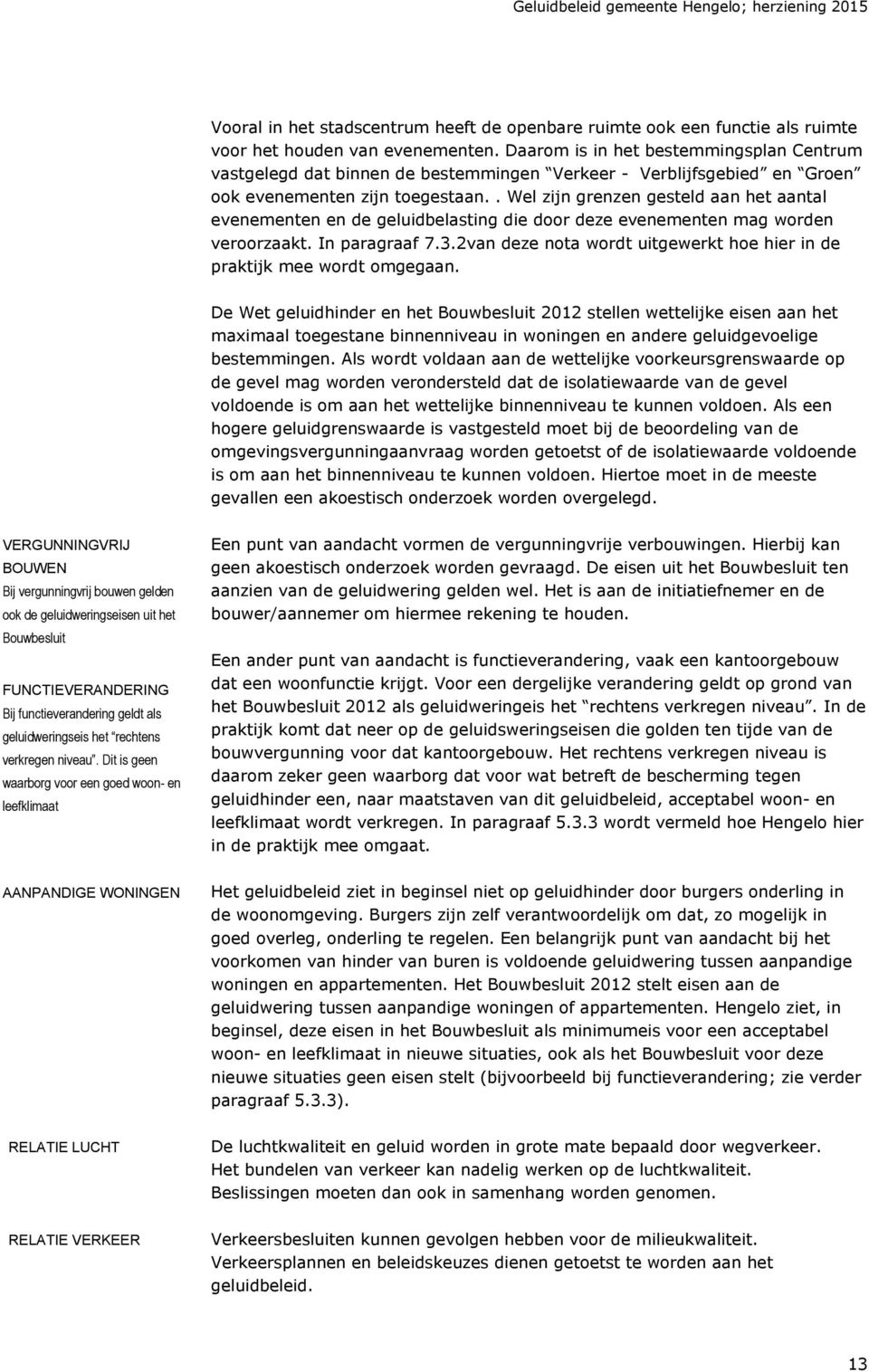 . Wel zijn grenzen gesteld aan het aantal evenementen en de geluidbelasting die door deze evenementen mag worden veroorzaakt. In paragraaf 7.3.