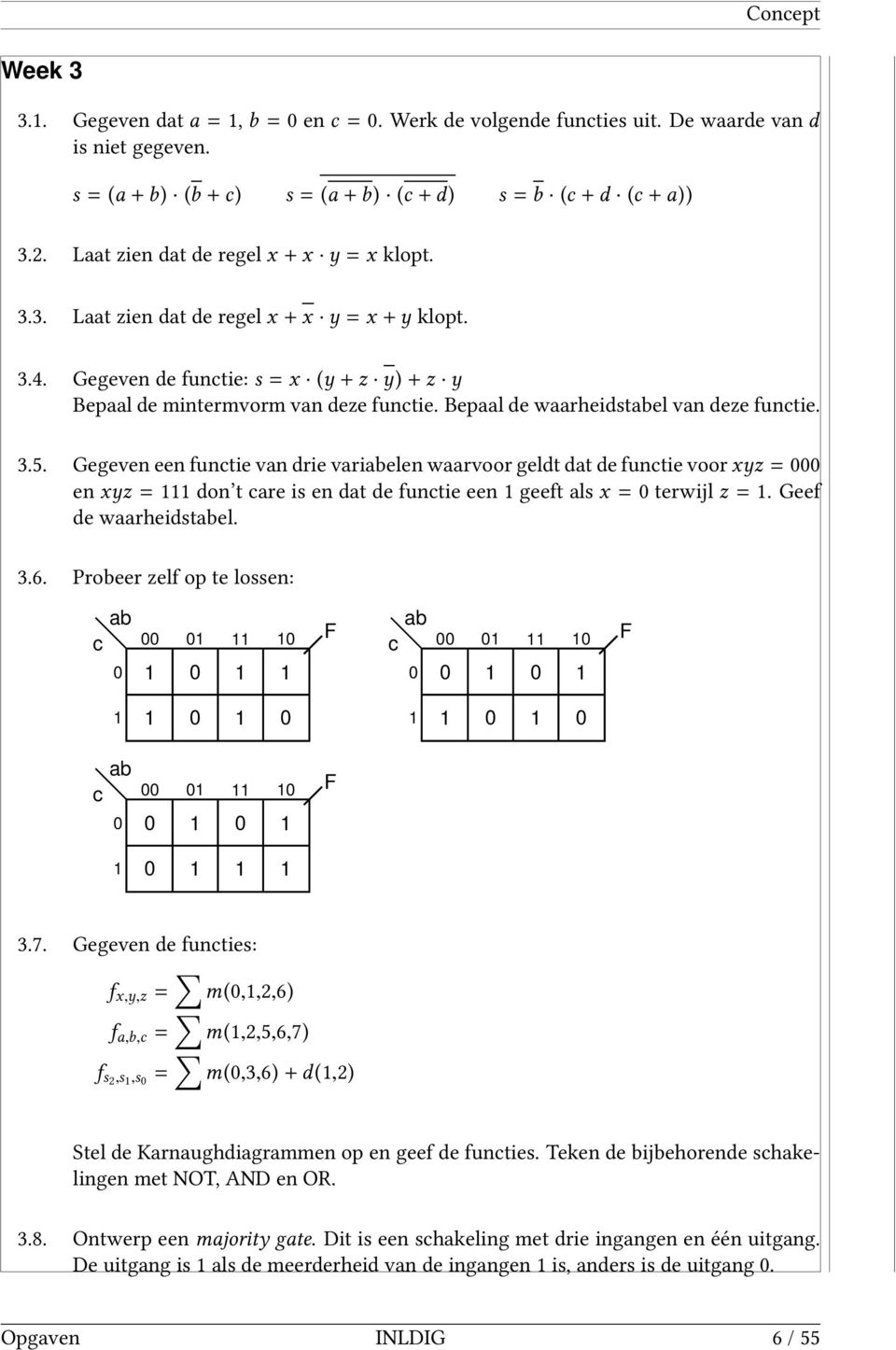 Bepaal de waarheidstabel van deze functie. 3.5. Gegeven een functie van drie variabelen waarvoor geldt dat de functie voor xyz = en xyz = don t care is en dat de functie een geeft als x = terwijl z =.