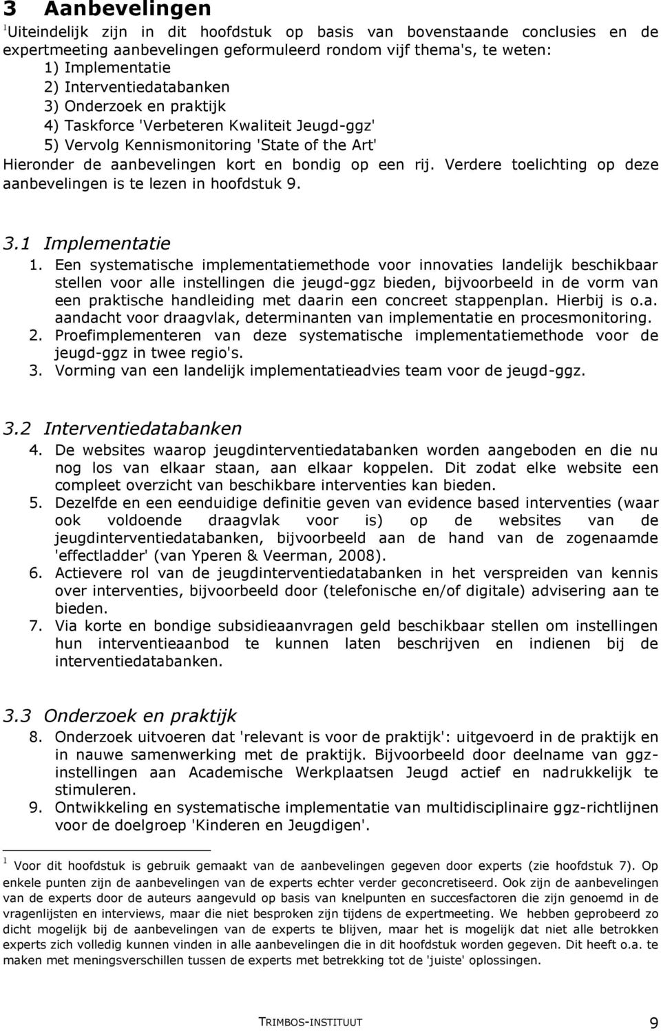 Verdere toelichting op deze aanbevelingen is te lezen in hoofdstuk 9. 3.1 Implementatie 1.