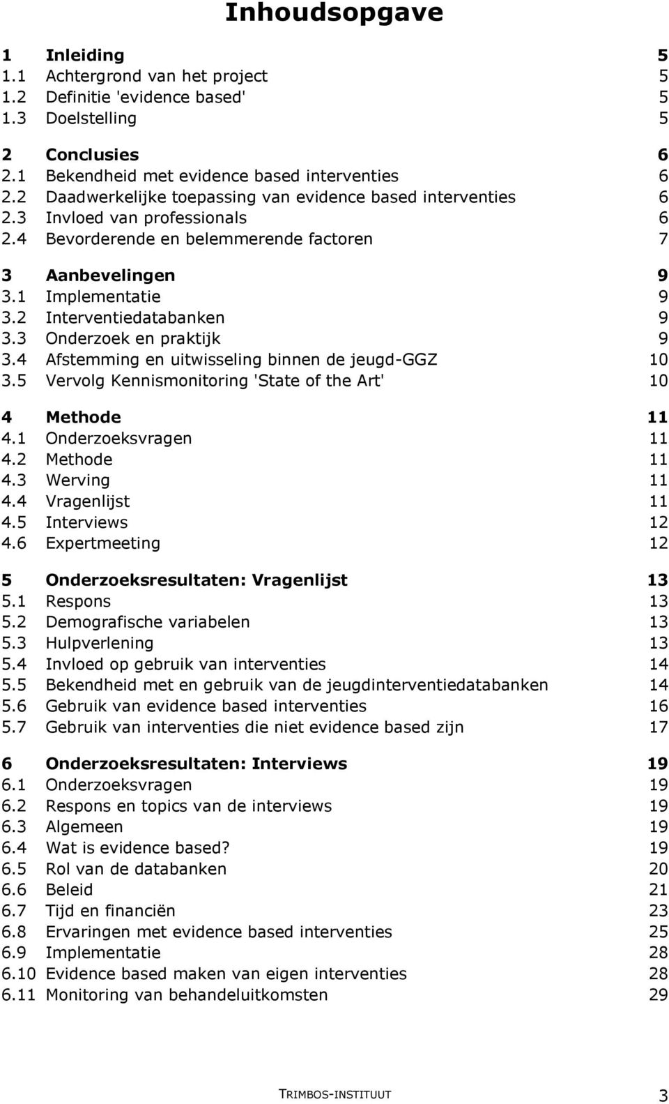 2 Interventiedatabanken 9 3.3 Onderzoek en praktijk 9 3.4 Afstemming en uitwisseling binnen de jeugd-ggz 10 3.5 Vervolg Kennismonitoring 'State of the Art' 10 4 Methode 11 4.1 Onderzoeksvragen 11 4.