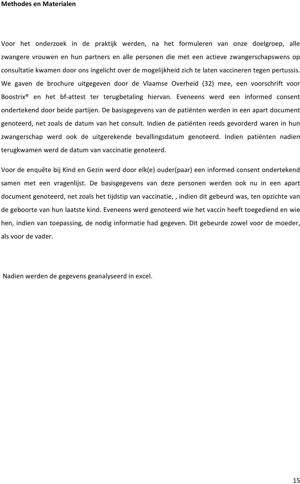 We gaven de brochure uitgegeven door de Vlaamse Overheid (32) mee, een voorschrift voor Boostrix en het bf- attest ter terugbetaling hiervan.