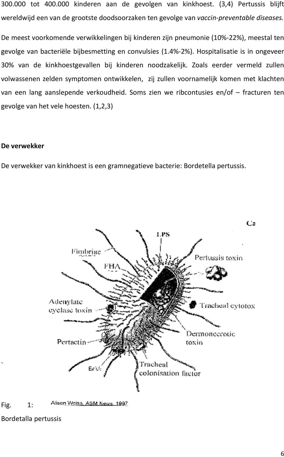 Hospitalisatie is in ongeveer 30% van de kinkhoestgevallen bij kinderen noodzakelijk.