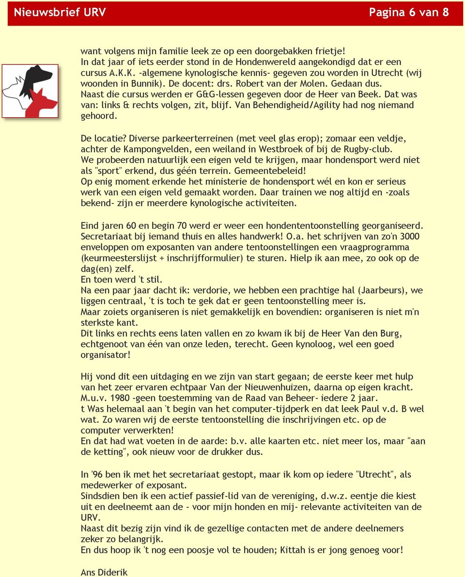 Robert van der Molen. Gedaan dus. Naast die cursus werden er G&G-lessen gegeven door de Heer van Beek. Dat was van: links & rechts volgen, zit, blijf. Van Behendigheid/Agility had nog niemand gehoord.